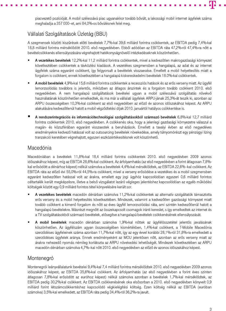 első negyedévben. Ebből adódóan az EBITDA ráta 47,2%-ról 47,4%-ra nőtt a bevételcsökkenés ellensúlyozására végrehajtott hatékonyságnövelő intézkedéseknek köszönhetően.