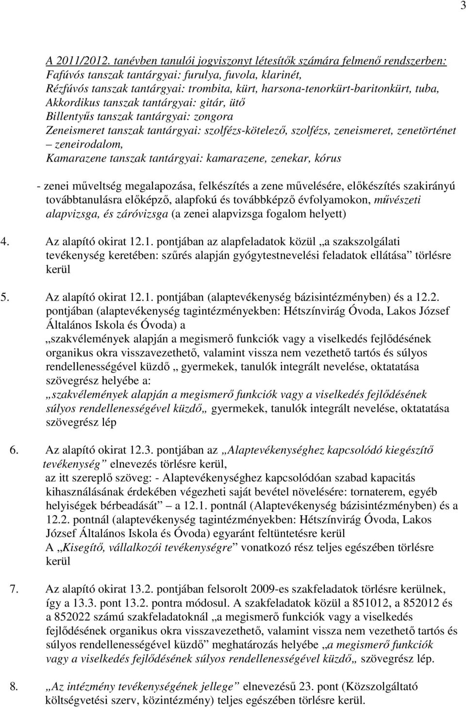 tuba, Akkordikus tanszak tantárgyai: gitár, ütő Billentyűs tanszak tantárgyai: zongora Zeneismeret tanszak tantárgyai: szolfézs-kötelező, szolfézs, zeneismeret, zenetörténet zeneirodalom, Kamarazene