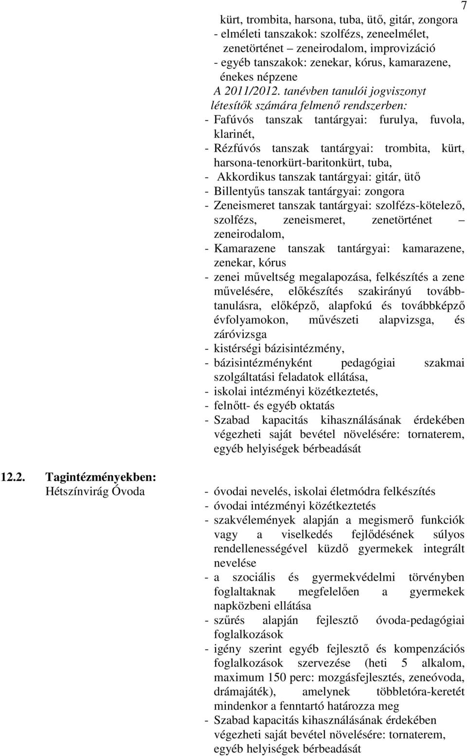 tanévben tanulói jogviszonyt létesítők számára felmenő rendszerben: - Fafúvós tanszak tantárgyai: furulya, fuvola, klarinét, - Rézfúvós tanszak tantárgyai: trombita, kürt,