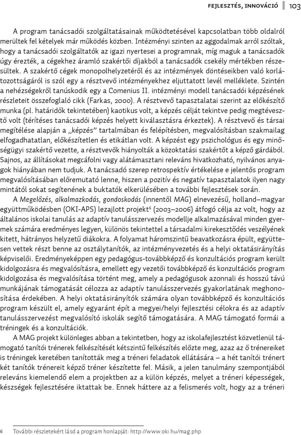 csekély mértékben részesültek. A szakértő cégek monopolhelyzetéről és az intézmények döntéseikben való korlátozottságáról is szól egy a résztvevő intézményekhez eljuttatott levél melléklete.