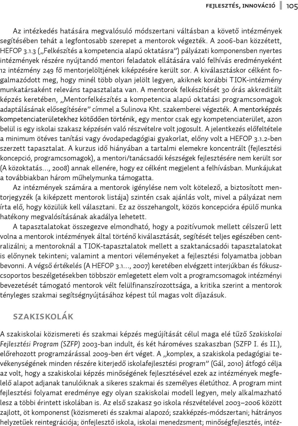 3 ( Felkészítés a kompetencia alapú oktatásra ) pályázati komponensben nyertes intézmények részére nyújtandó mentori feladatok ellátására való felhívás eredményeként 12 intézmény 249 fő