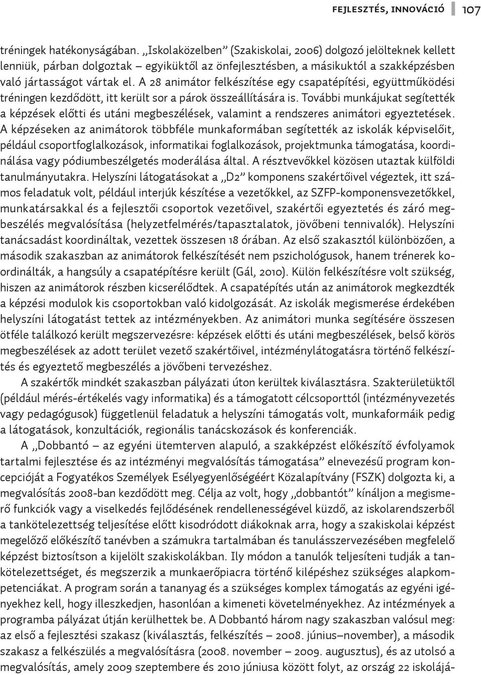 A 28 animátor felkészítése egy csapatépítési, együttműködési tréningen kezdődött, itt került sor a párok összeállítására is.