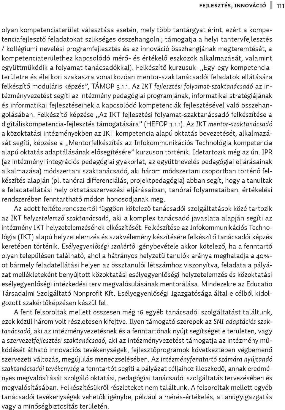 folyamat-tanácsadókkal). Felkészítő kurzusuk: Egy-egy kompetenciaterületre és életkori szakaszra vonatkozóan mentor-szaktanácsadói feladatok ellátására felkészítő moduláris képzés, TÁMOP 3.1.