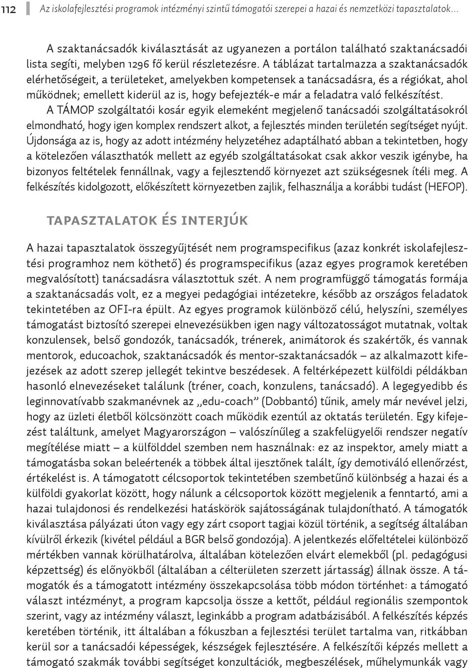 A táblázat tartalmazza a szaktanácsadók elérhetőségeit, a területeket, amelyekben kompetensek a tanácsadásra, és a régiókat, ahol működnek; emellett kiderül az is, hogy befejezték-e már a feladatra