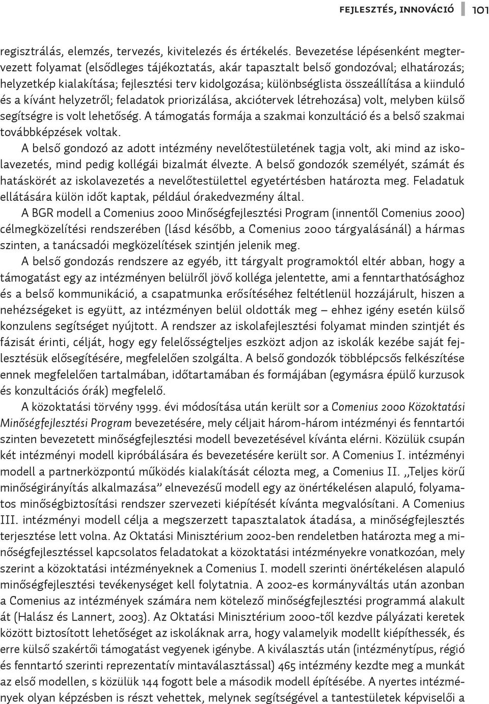 összeállítása a kiinduló és a kívánt helyzetről; feladatok priorizálása, akciótervek létrehozása) volt, melyben külső segítségre is volt lehetőség.