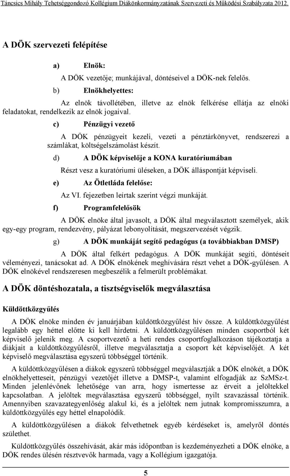 c) Pénzügyi vezető A DÖK pénzügyeit kezeli, vezeti a pénztárkönyvet, rendszerezi a számlákat, költségelszámolást készít.