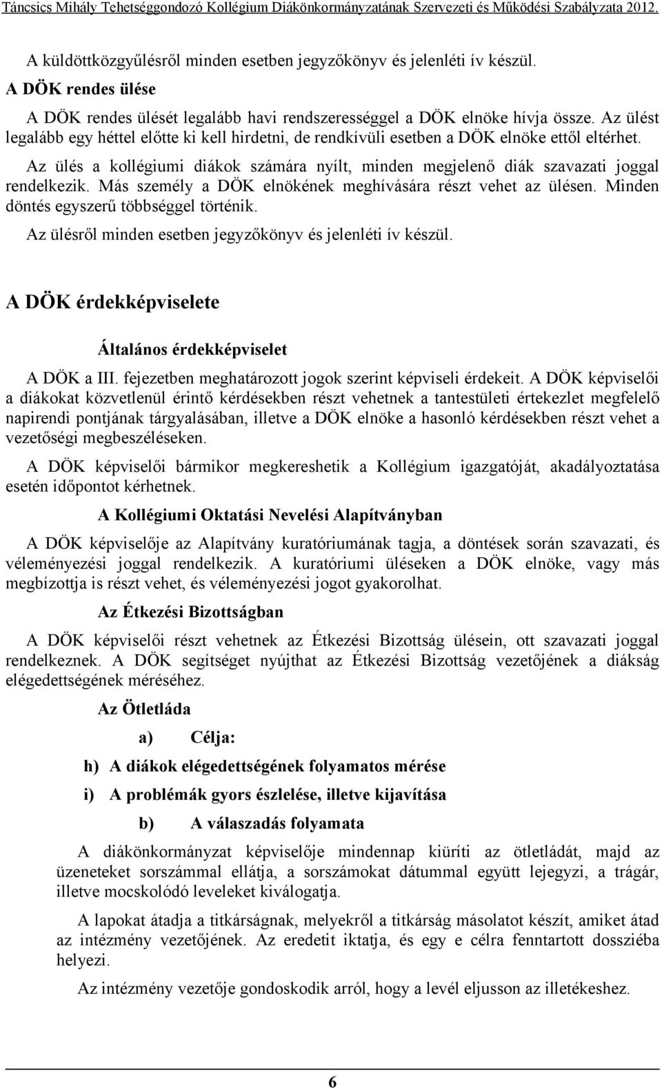 Más személy a DÖK elnökének meghívására részt vehet az ülésen. Minden döntés egyszerű többséggel történik. Az ülésről minden esetben jegyzőkönyv és jelenléti ív készül.