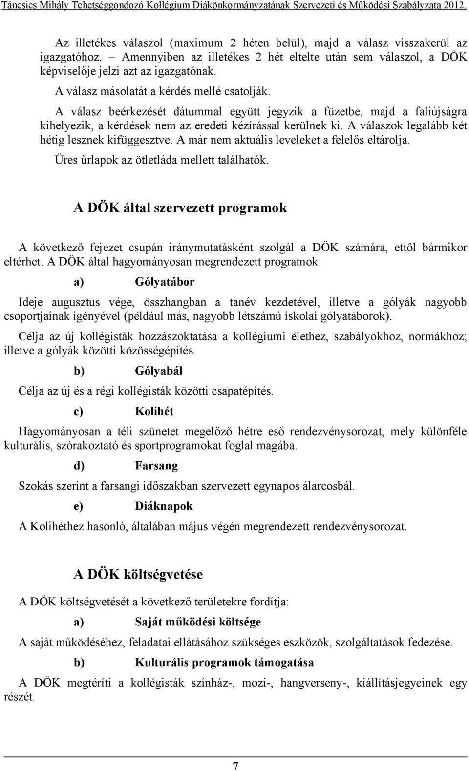 A válaszok legalább két hétig lesznek kifüggesztve. A már nem aktuális leveleket a felelős eltárolja. Üres űrlapok az ötletláda mellett találhatók.