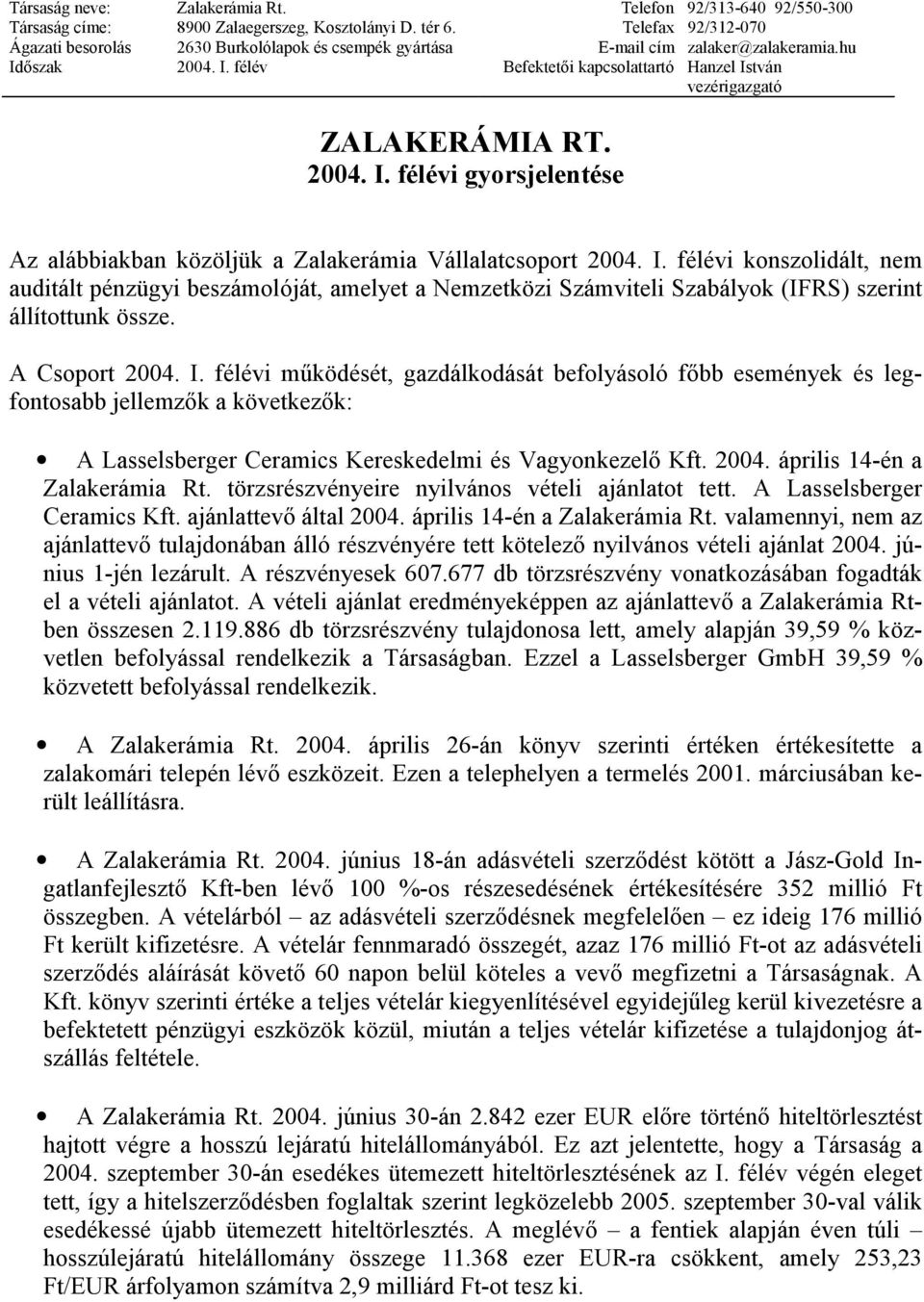 2004. I. félévi gyorsjelentése Az alábbiakban közöljük a Zalakerámia Vállalatcsoport 2004. I. félévi konszolidált, nem auditált pénzügyi beszámolóját, amelyet a Nemzetközi Számviteli Szabályok (IFRS) szerint állítottunk össze.