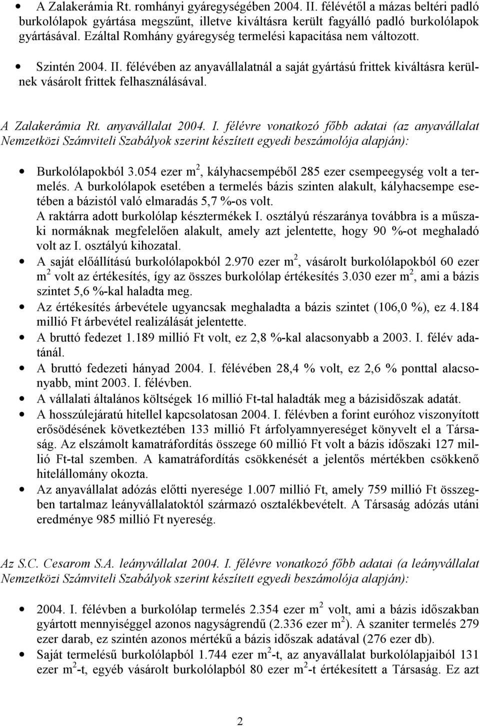 A Zalakerámia Rt. anyavállalat 2004. I. félévre vonatkozó főbb adatai (az anyavállalat Nemzetközi Számviteli Szabályok szerint készített egyedi beszámolója alapján): Burkolólapokból 3.