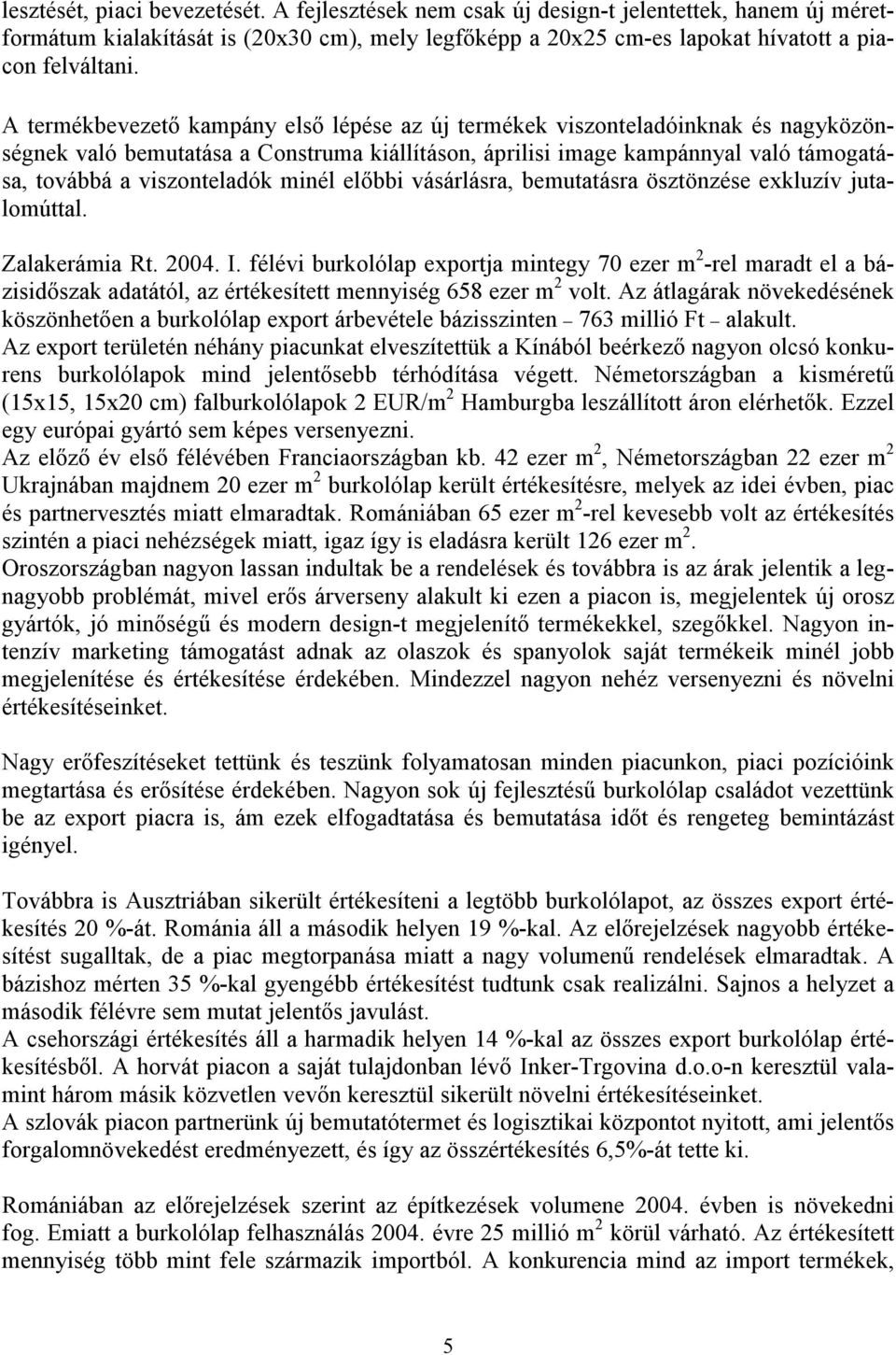 minél előbbi vásárlásra, bemutatásra ösztönzése exkluzív jutalomúttal. Zalakerámia Rt. 2004. I.