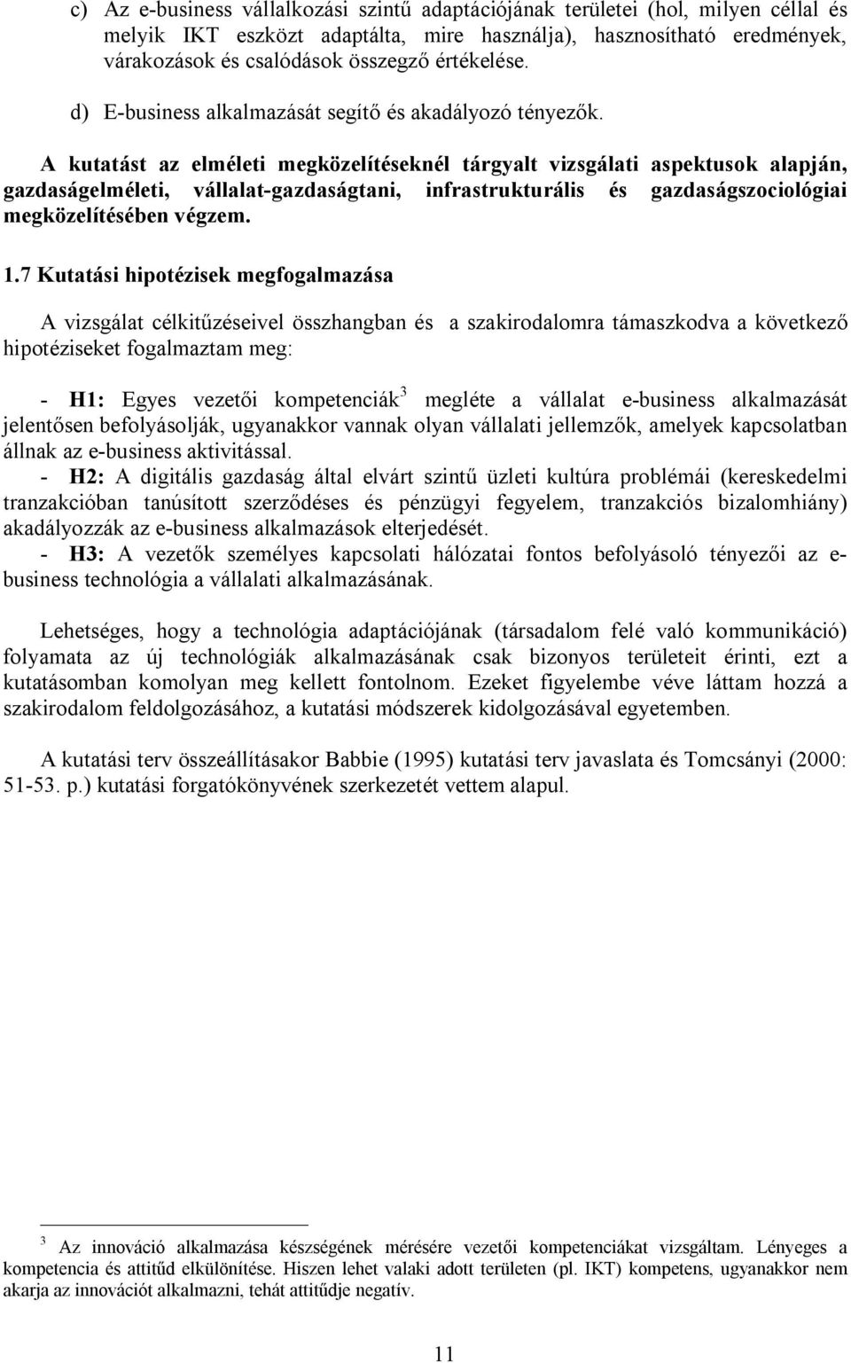 A kutatást az elméleti megközelítéseknél tárgyalt vizsgálati aspektusok alapján, gazdaságelméleti, vállalat-gazdaságtani, infrastrukturális és gazdaságszociológiai megközelítésében végzem. 1.