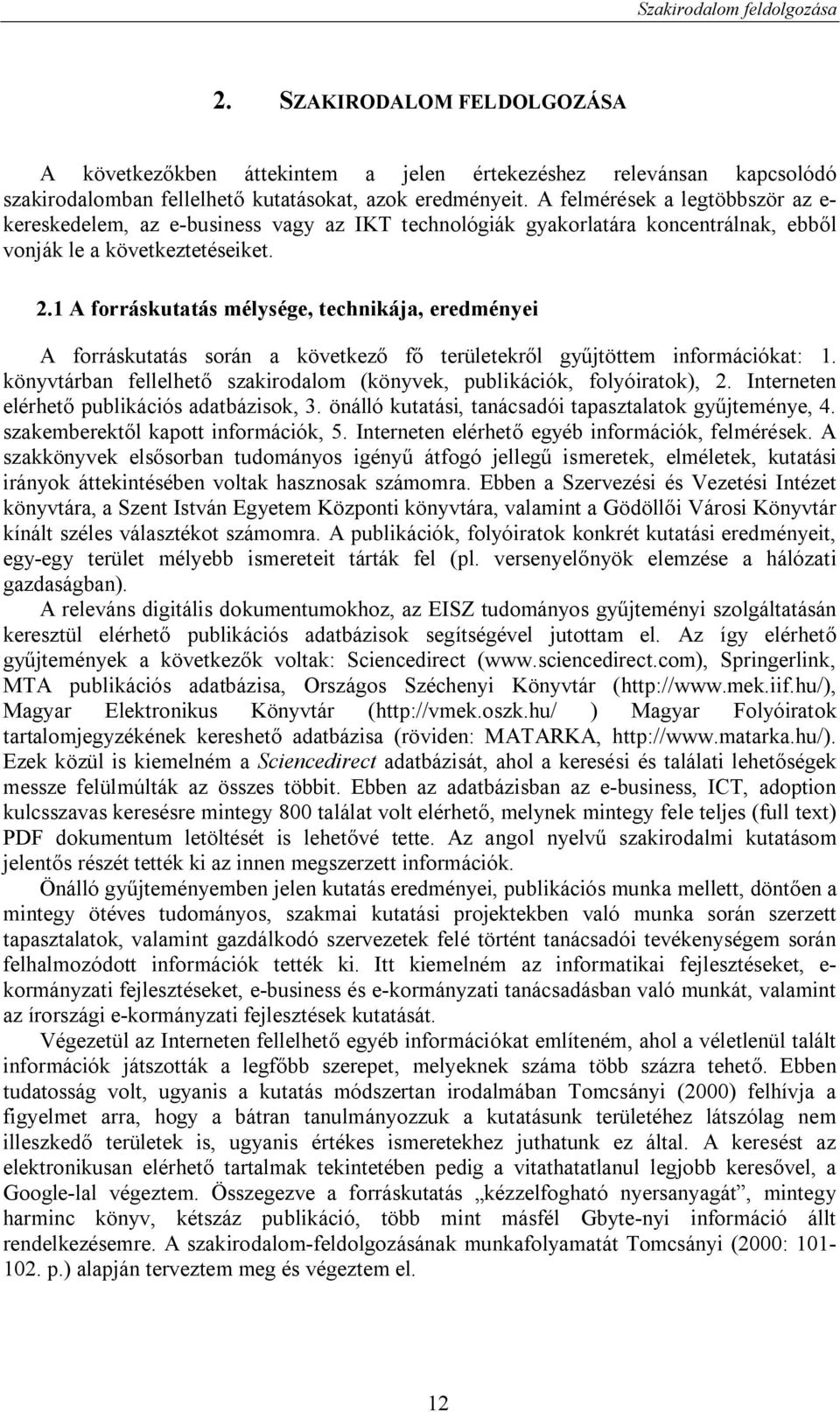 1 A forráskutatás mélysége, technikája, eredményei A forráskutatás során a következő fő területekről gyűjtöttem információkat: 1.