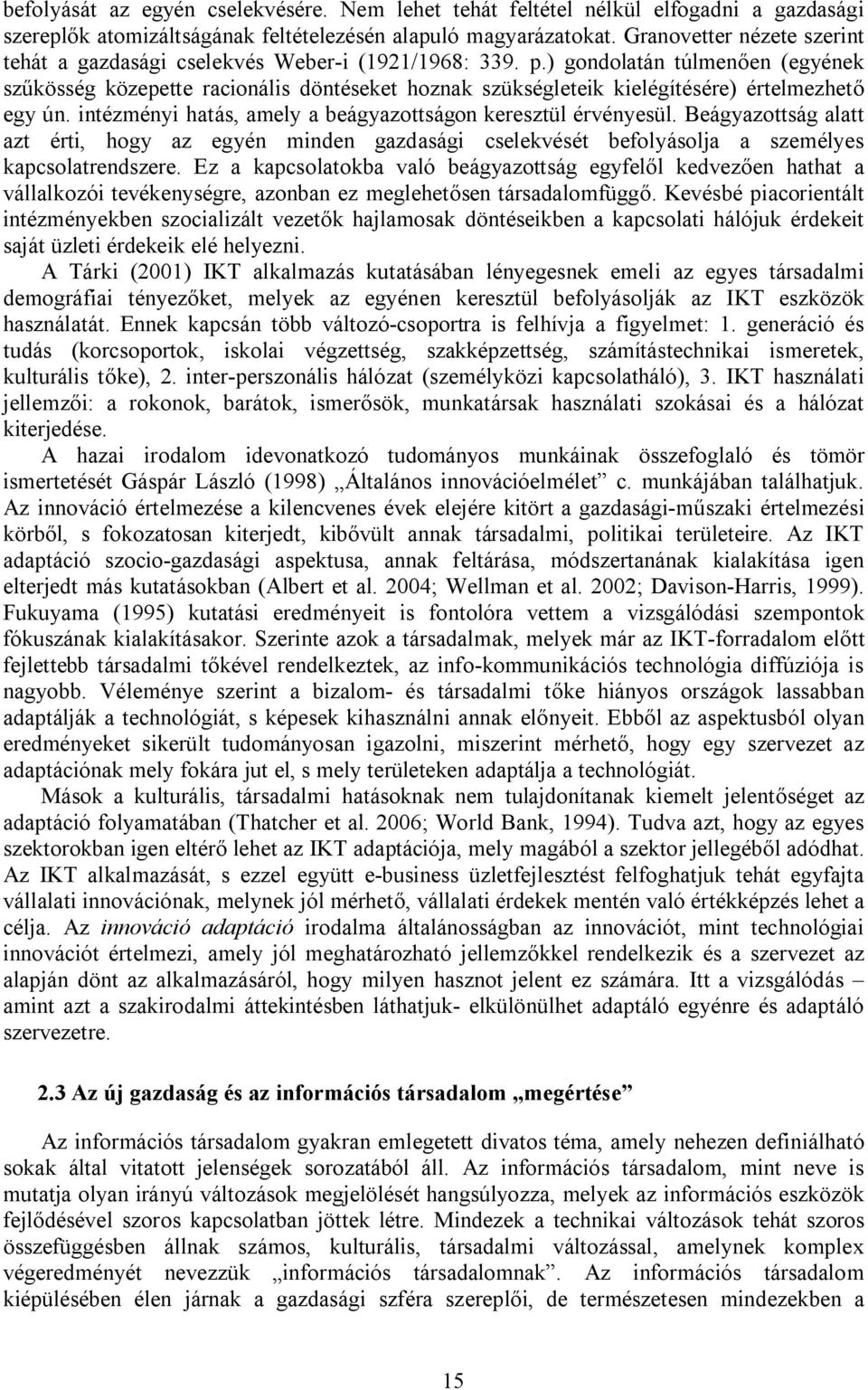 ) gondolatán túlmenően (egyének szűkösség közepette racionális döntéseket hoznak szükségleteik kielégítésére) értelmezhető egy ún. intézményi hatás, amely a beágyazottságon keresztül érvényesül.