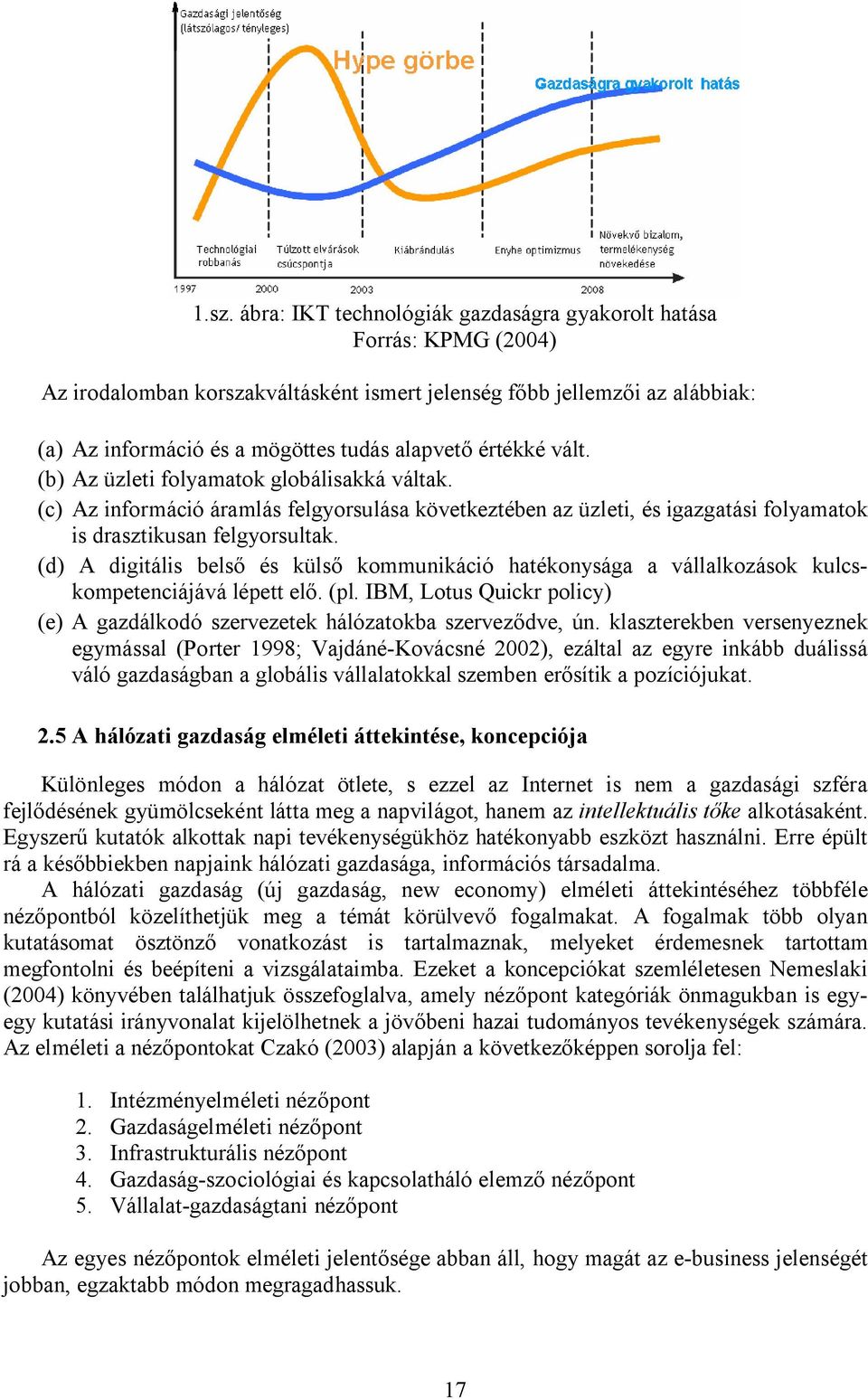 (d) A digitális belső és külső kommunikáció hatékonysága a vállalkozások kulcskompetenciájává lépett elő. (pl. IBM, Lotus Quickr policy) (e) A gazdálkodó szervezetek hálózatokba szerveződve, ún.