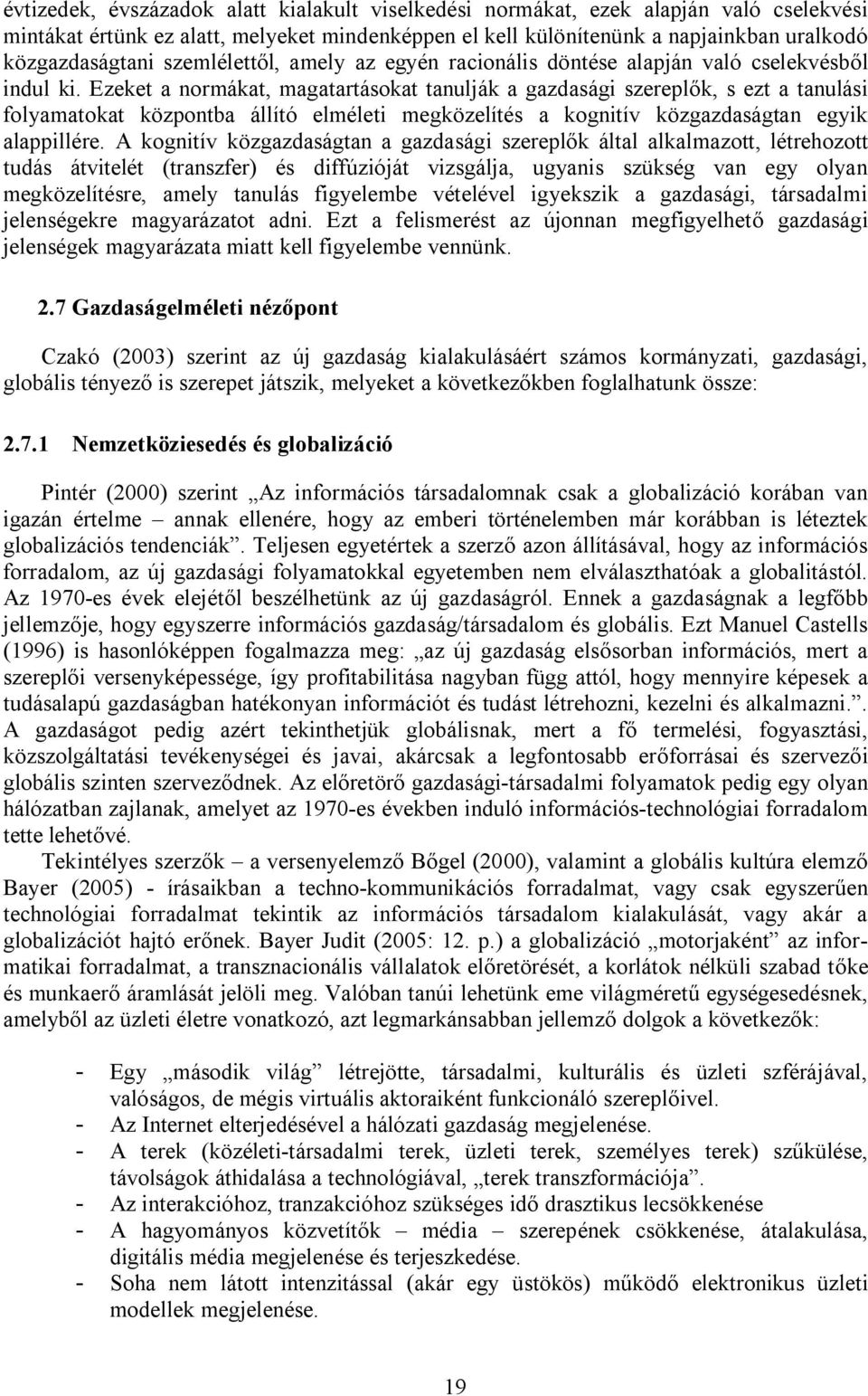 Ezeket a normákat, magatartásokat tanulják a gazdasági szereplők, s ezt a tanulási folyamatokat központba állító elméleti megközelítés a kognitív közgazdaságtan egyik alappillére.