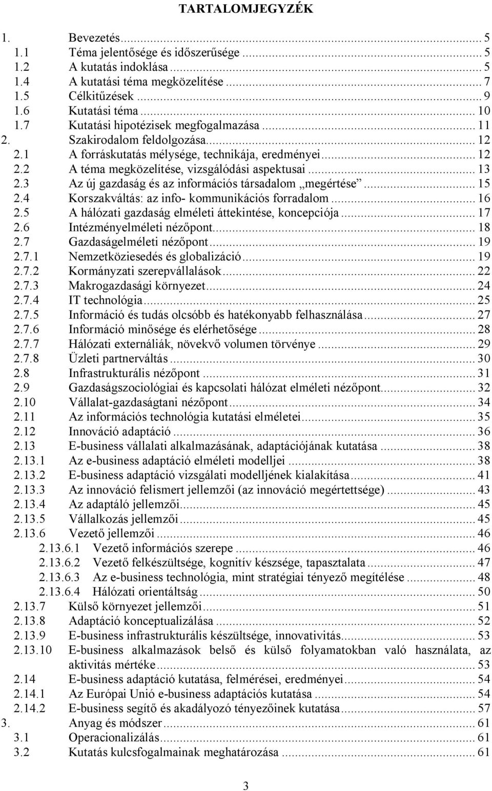 3 Az új gazdaság és az információs társadalom megértése... 15 2.4 Korszakváltás: az info- kommunikációs forradalom... 16 2.5 A hálózati gazdaság elméleti áttekintése, koncepciója... 17 2.