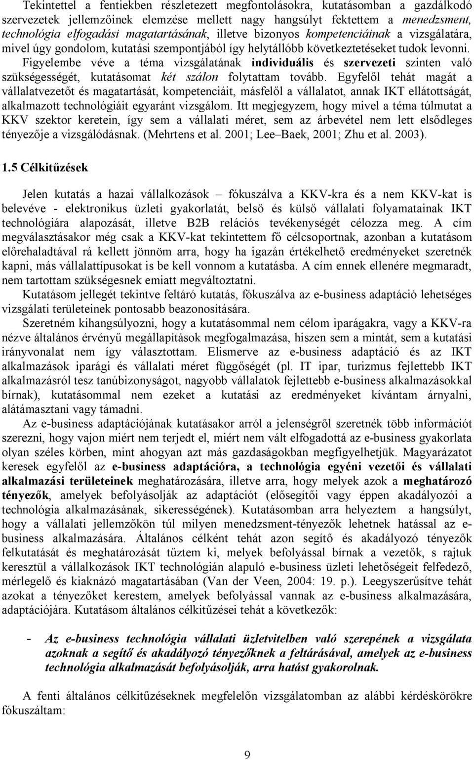 Figyelembe véve a téma vizsgálatának individuális és szervezeti szinten való szükségességét, kutatásomat két szálon folytattam tovább.