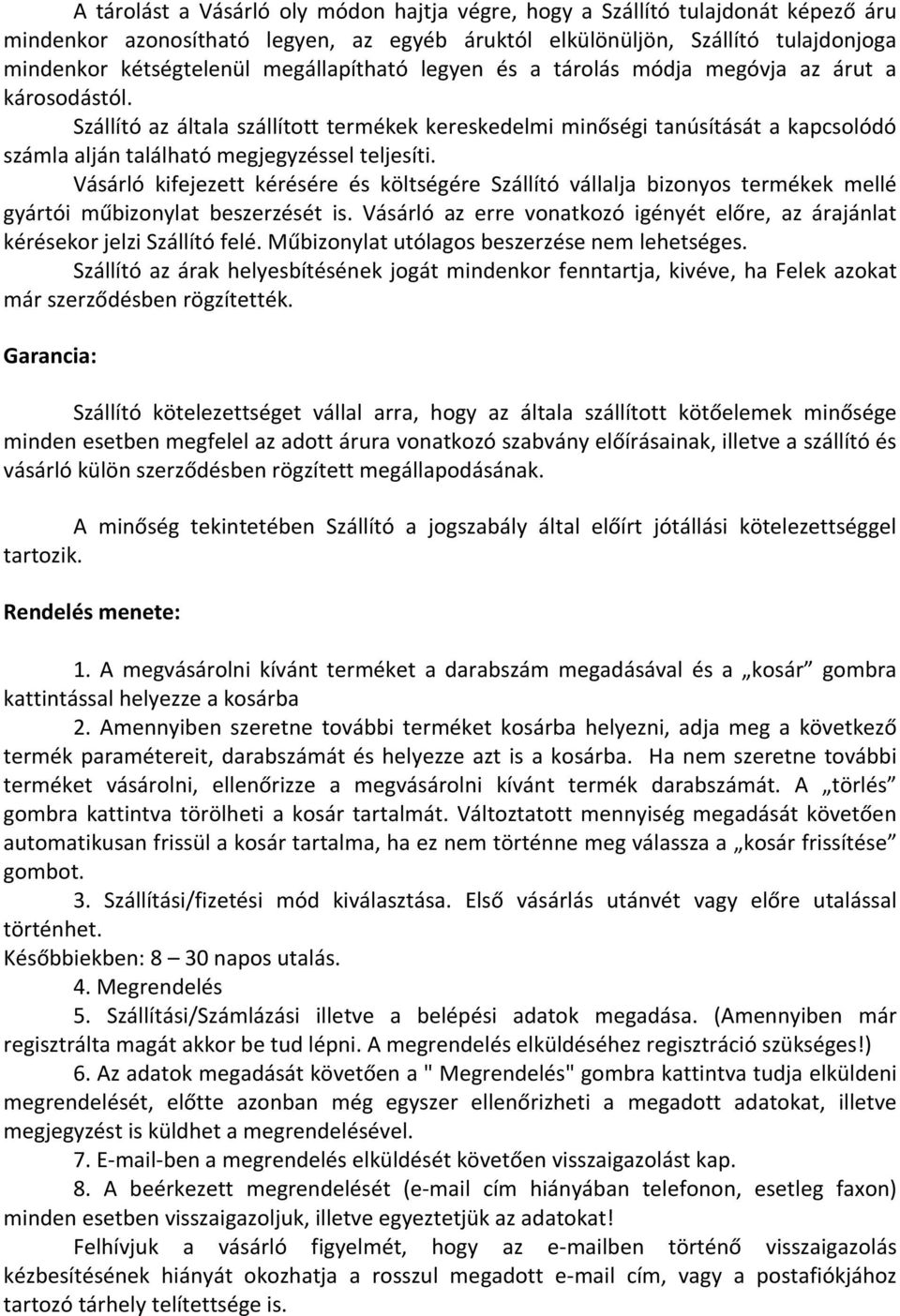 Szállító az általa szállított termékek kereskedelmi minőségi tanúsítását a kapcsolódó számla alján található megjegyzéssel teljesíti.