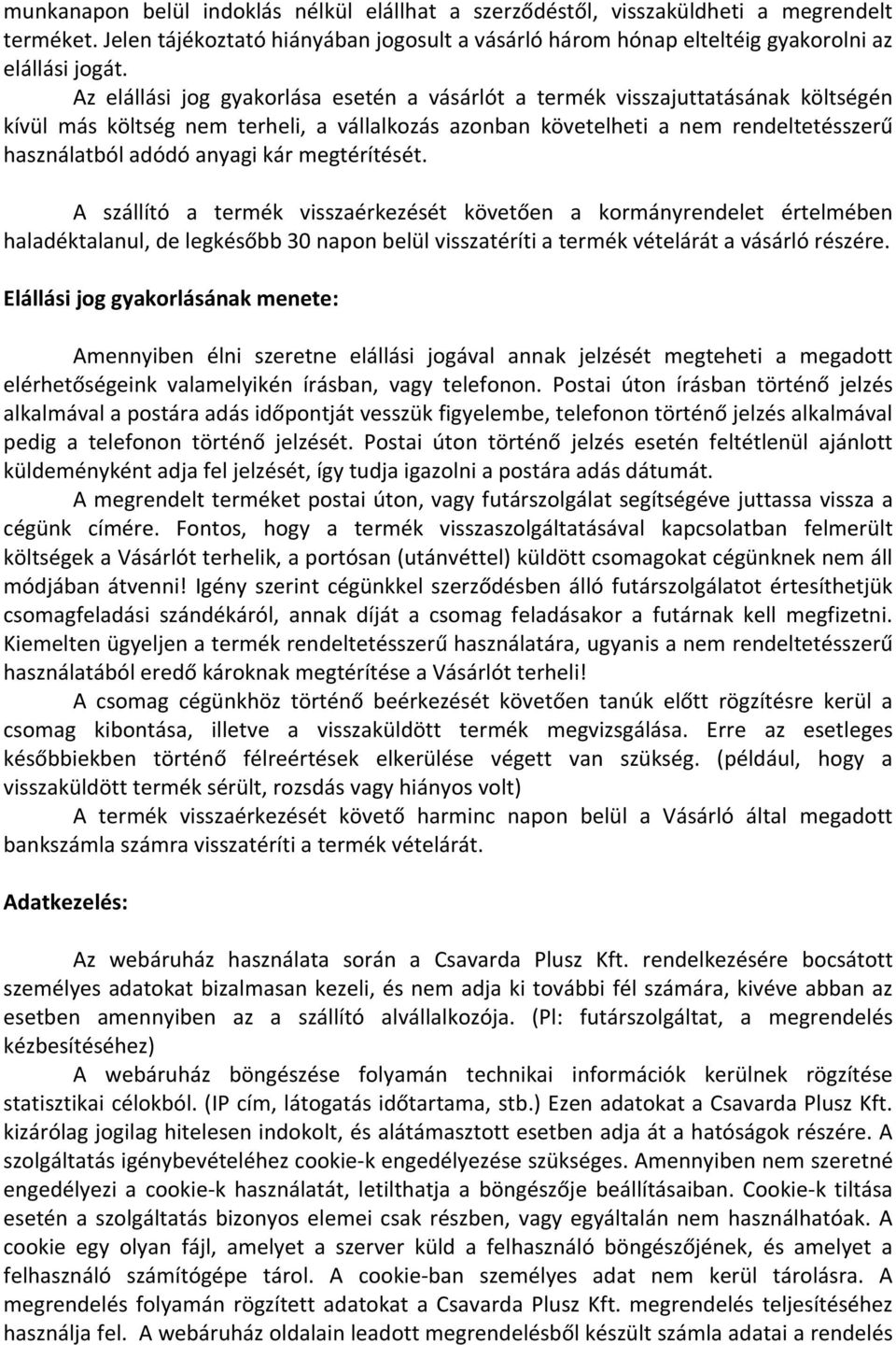 kár megtérítését. A szállító a termék visszaérkezését követően a kormányrendelet értelmében haladéktalanul, de legkésőbb 30 napon belül visszatéríti a termék vételárát a vásárló részére.