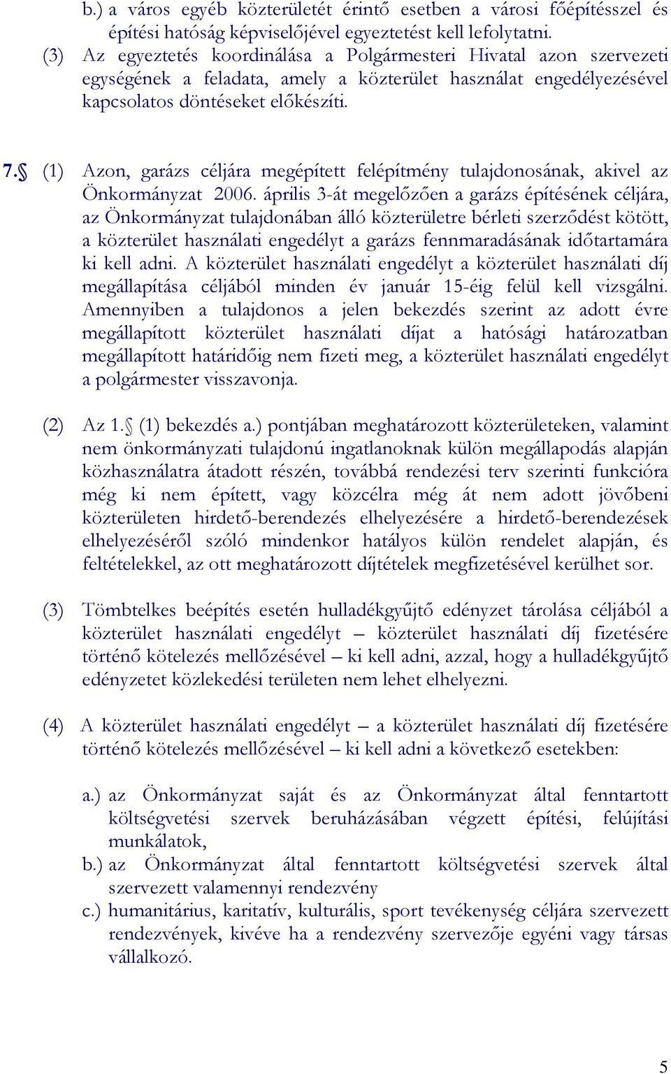 (1) Azon, garázs céljára megépített felépítmény tulajdonosának, akivel az Önkormányzat 2006.