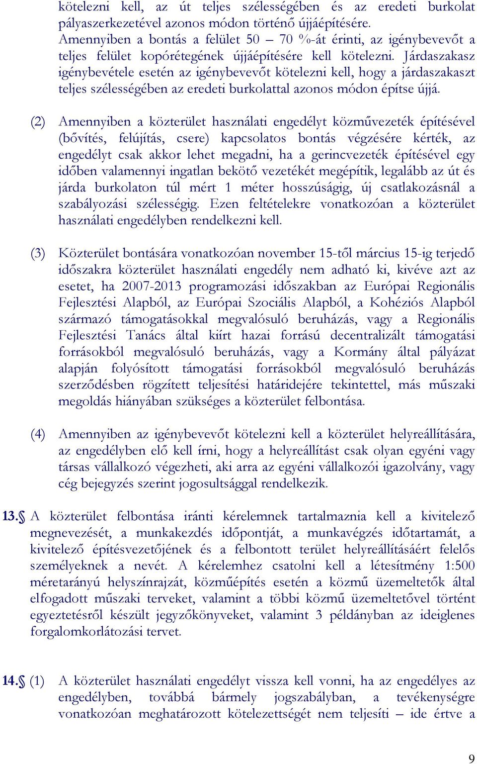 Járdaszakasz igénybevétele esetén az igénybevevıt kötelezni kell, hogy a járdaszakaszt teljes szélességében az eredeti burkolattal azonos módon építse újjá.