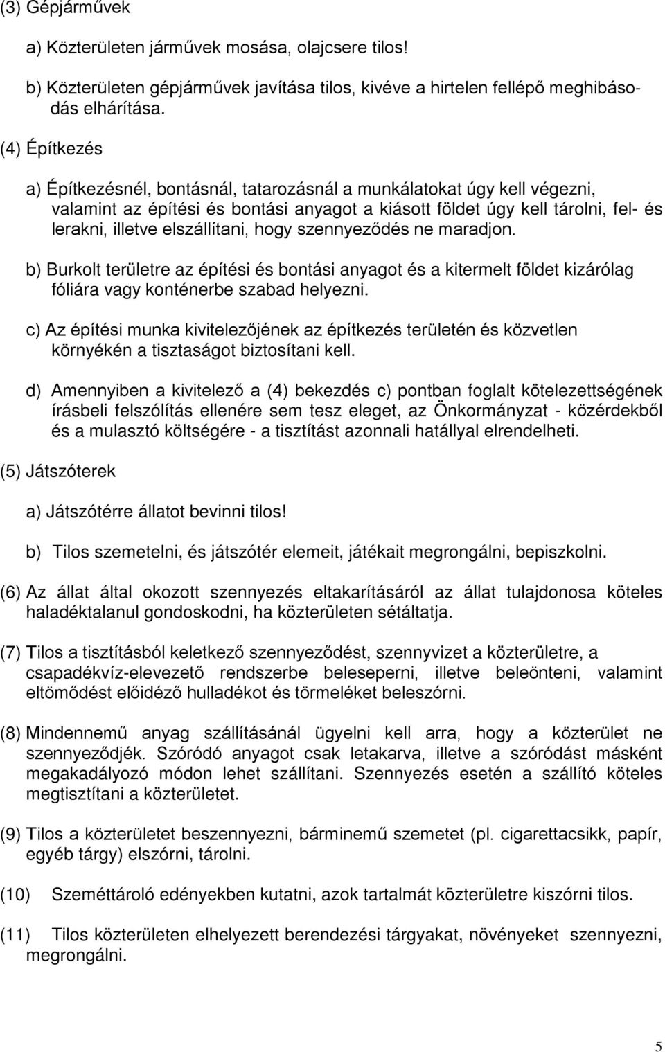 elszállítani, hogy szennyeződés ne maradjon. b) Burkolt területre az építési és bontási anyagot és a kitermelt földet kizárólag fóliára vagy konténerbe szabad helyezni.