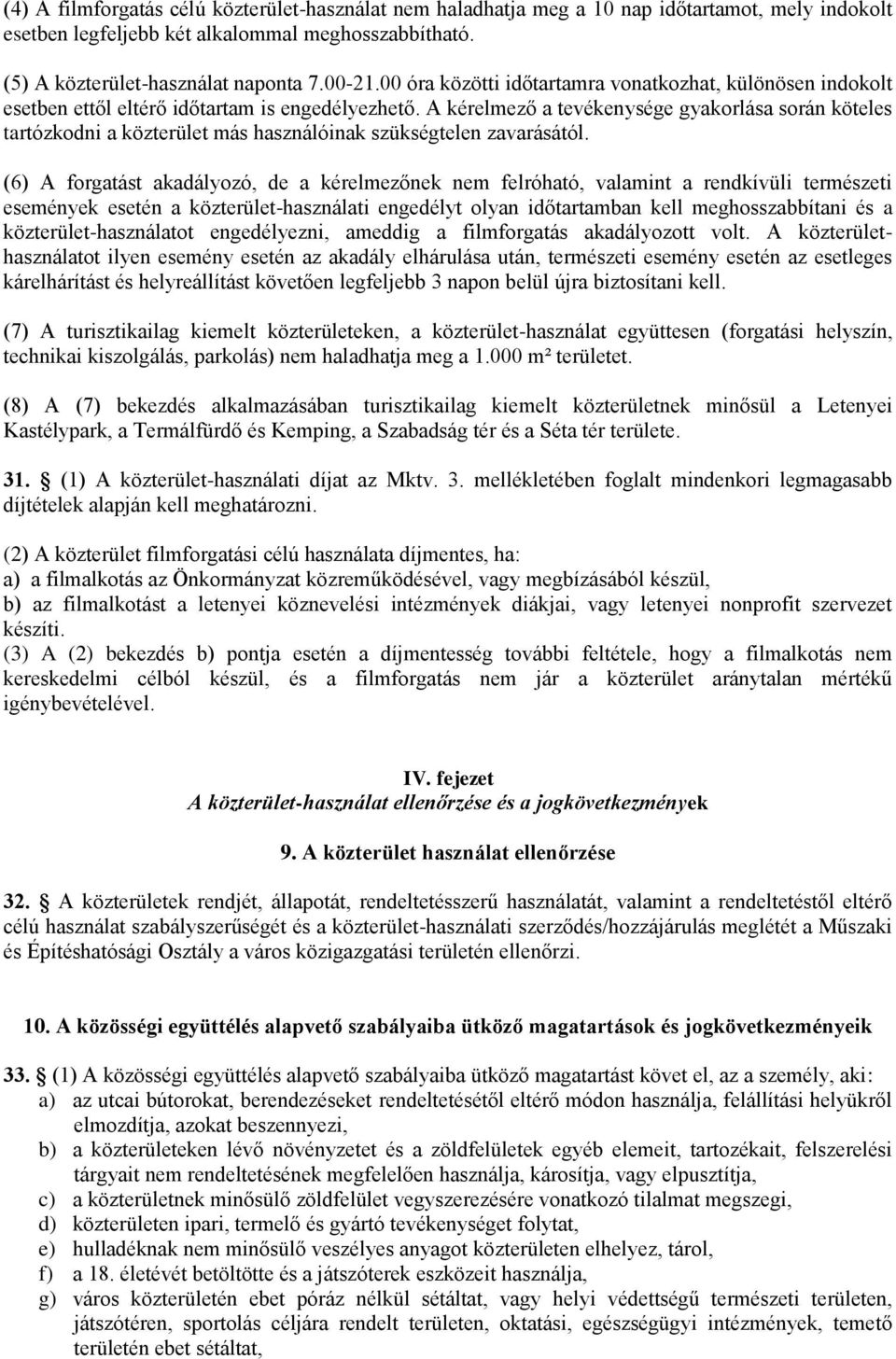 A kérelmező a tevékenysége gyakorlása során köteles tartózkodni a közterület más használóinak szükségtelen zavarásától.