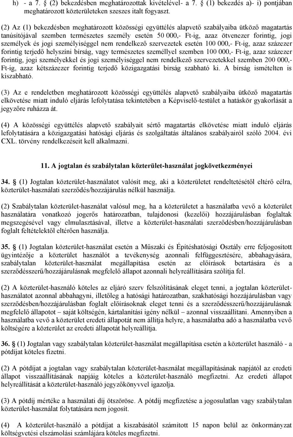 személyek és jogi személyiséggel nem rendelkező szervezetek esetén 100 000,- Ft-ig, azaz százezer forintig terjedő helyszíni bírság, vagy természetes személlyel szemben 100 000,- Ft-ig, azaz százezer