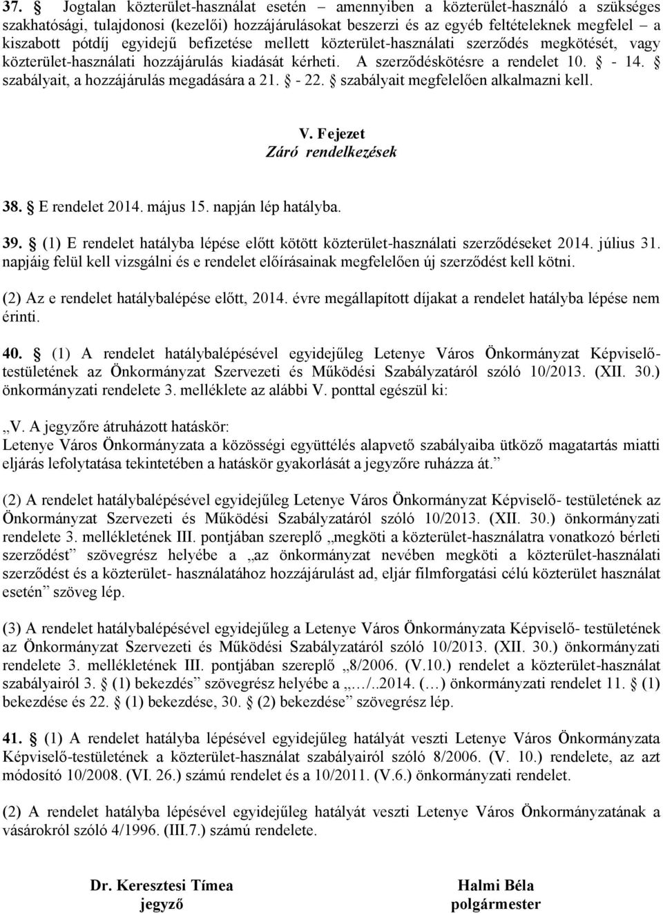 szabályait, a hozzájárulás megadására a 21. - 22. szabályait megfelelően alkalmazni kell. V. Fejezet Záró rendelkezések 38. E rendelet 2014. május 15. napján lép hatályba. 39.