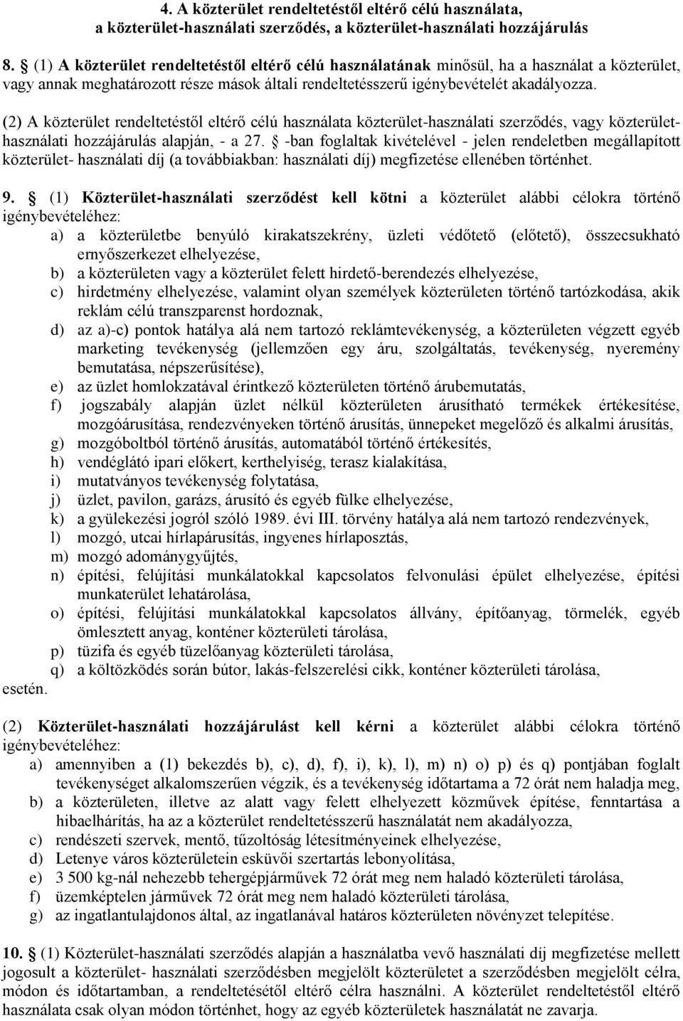 (2) A közterület rendeltetéstől eltérő célú használata közterület-használati szerződés, vagy közterülethasználati hozzájárulás alapján, - a 27.