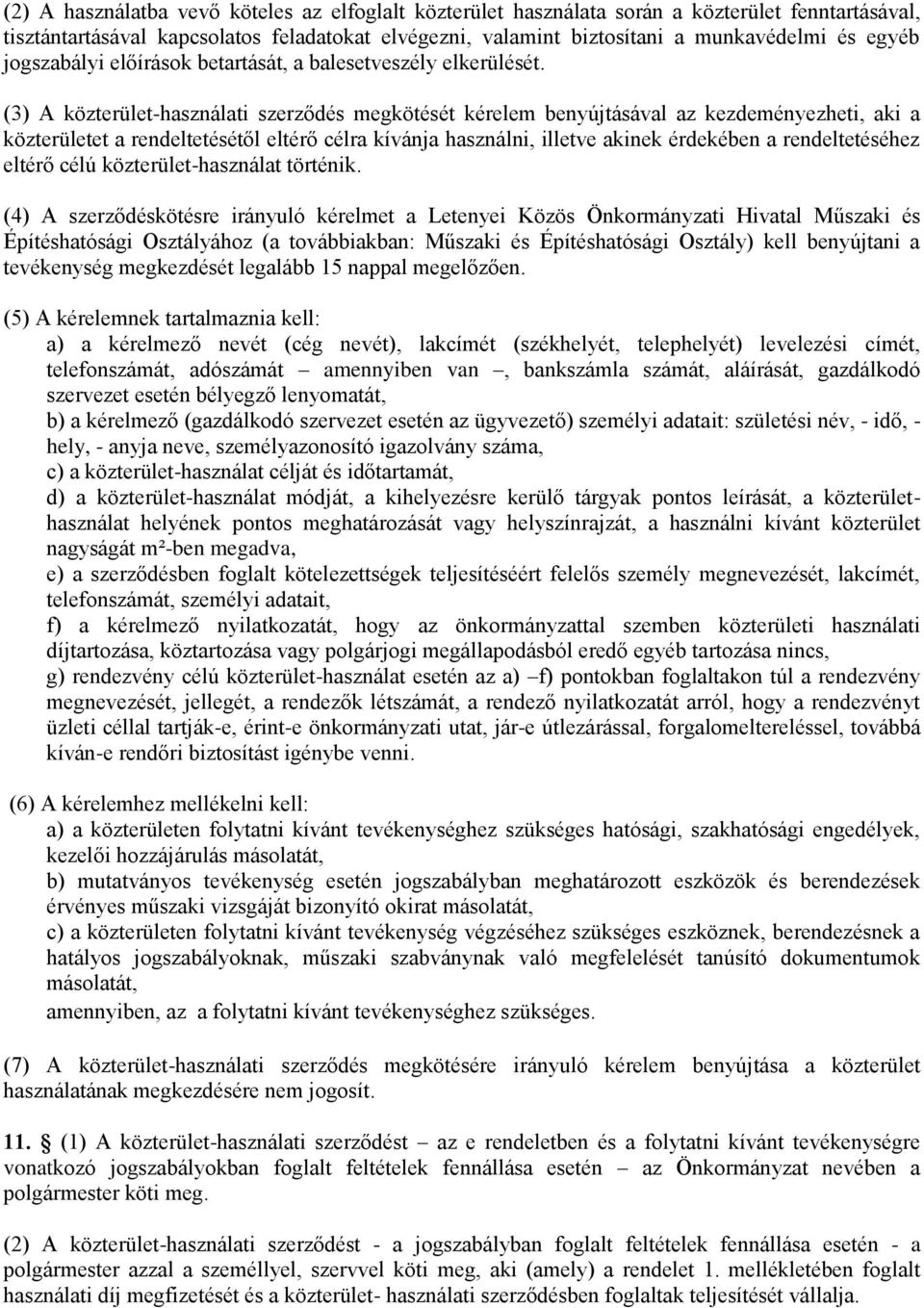 (3) A közterület-használati szerződés megkötését kérelem benyújtásával az kezdeményezheti, aki a közterületet a rendeltetésétől eltérő célra kívánja használni, illetve akinek érdekében a