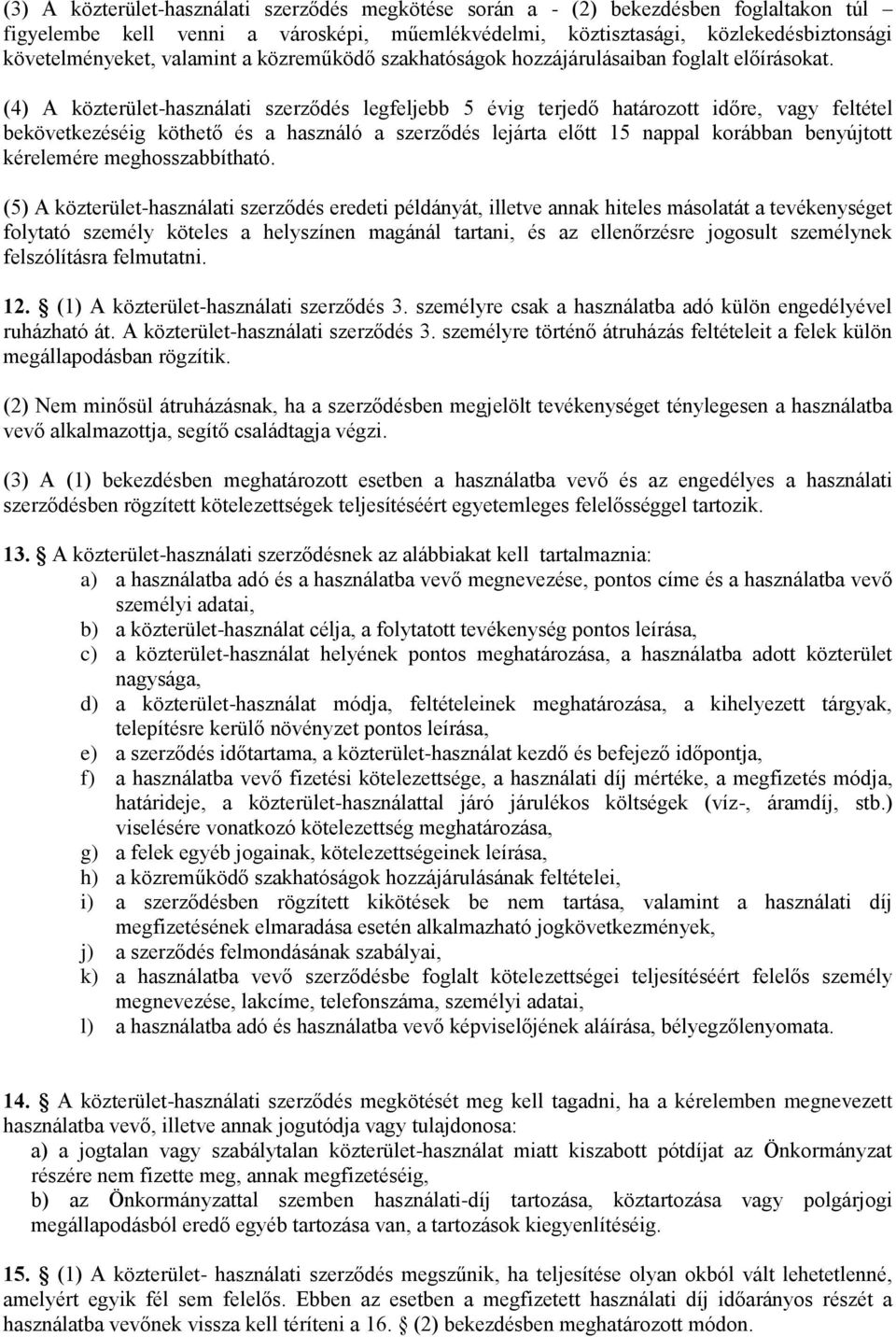 (4) A közterület-használati szerződés legfeljebb 5 évig terjedő határozott időre, vagy feltétel bekövetkezéséig köthető és a használó a szerződés lejárta előtt 15 nappal korábban benyújtott