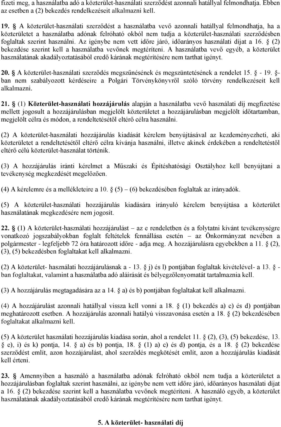 szerint használni. Az igénybe nem vett időre járó, időarányos használati díjat a 16. (2) bekezdése szerint kell a használatba vevőnek megtéríteni.