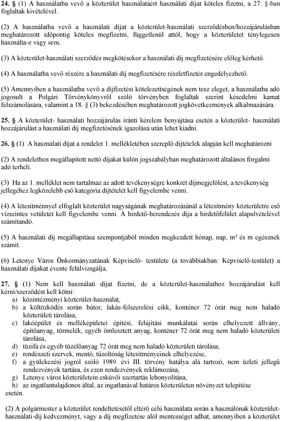 használta-e vagy sem. (3) A közterület-használati szerződés megkötésekor a használati díj megfizetésére előleg kérhető.