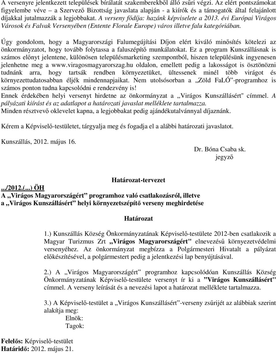 A verseny fődíja: hazánk képviselete a 2013. évi Európai Virágos Városok és Falvak Versenyében (Entente Florale Europe) város illetve falu kategóriában.