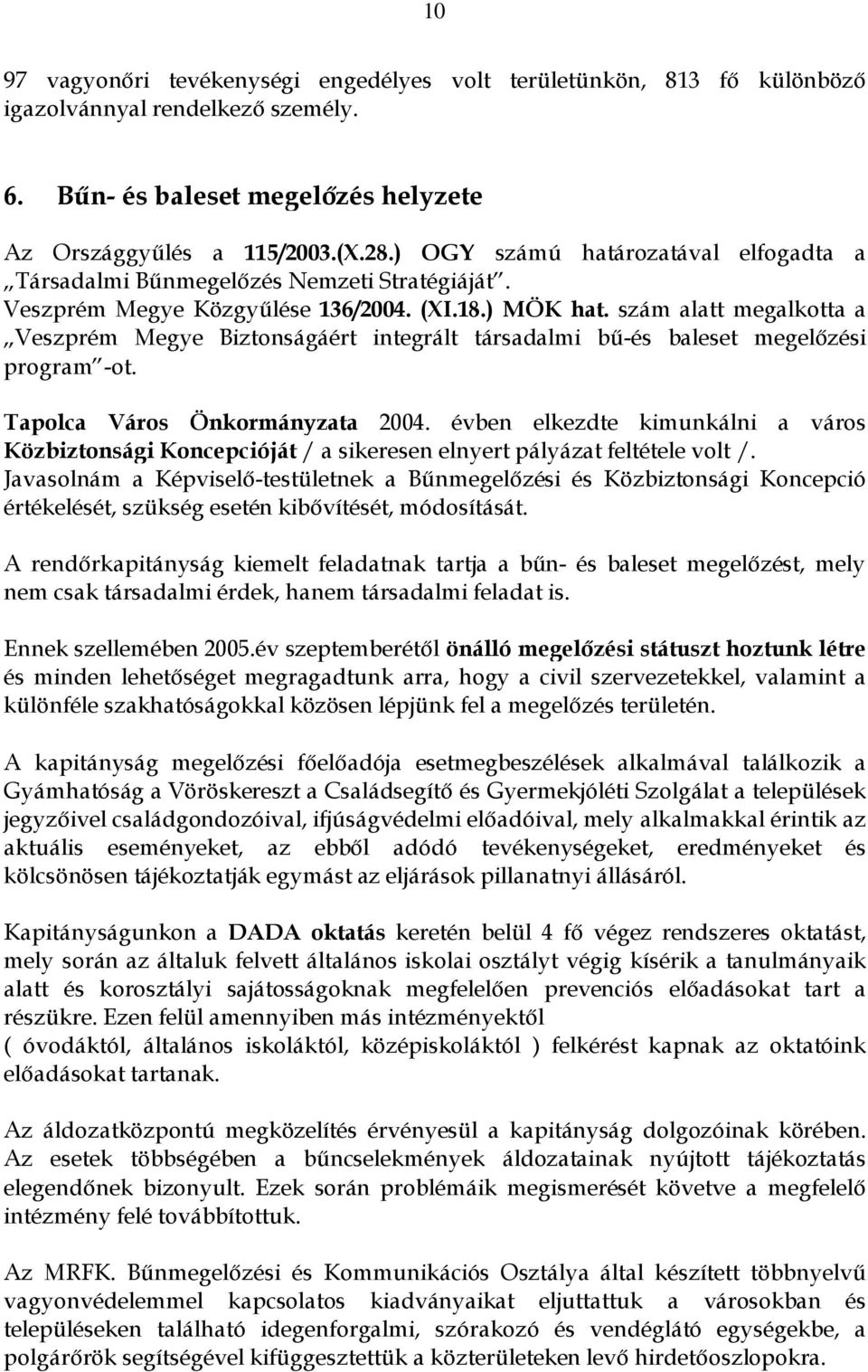 szám alatt megalkotta a Veszprém Megye Biztonságáért integrált társadalmi bű-és baleset megelőzési program -ot. Tapolca Város Önkormányzata 2004.