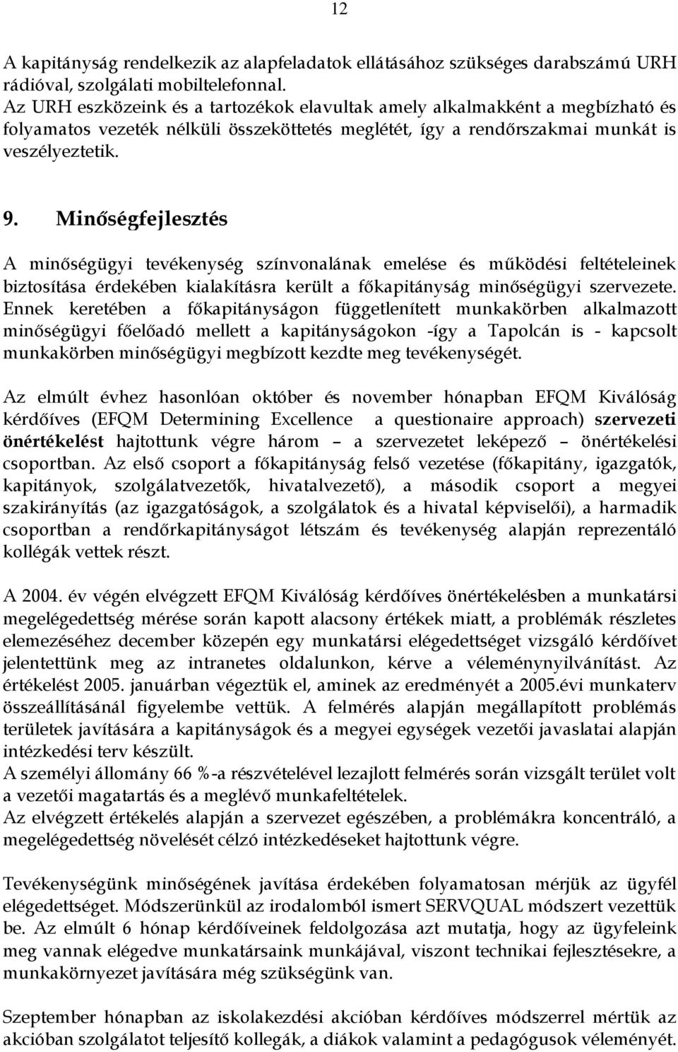 Minőségfejlesztés A minőségügyi tevékenység színvonalának emelése és működési feltételeinek biztosítása érdekében kialakításra került a főkapitányság minőségügyi szervezete.