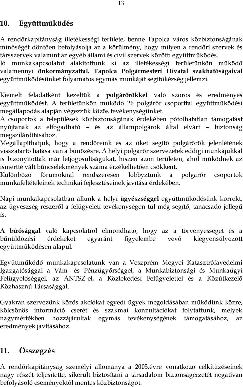 egyéb állami és civil szervek közötti együttműködés. Jó munkakapcsolatot alakítottunk ki az illetékességi területünkön működő valamennyi önkormányzattal.