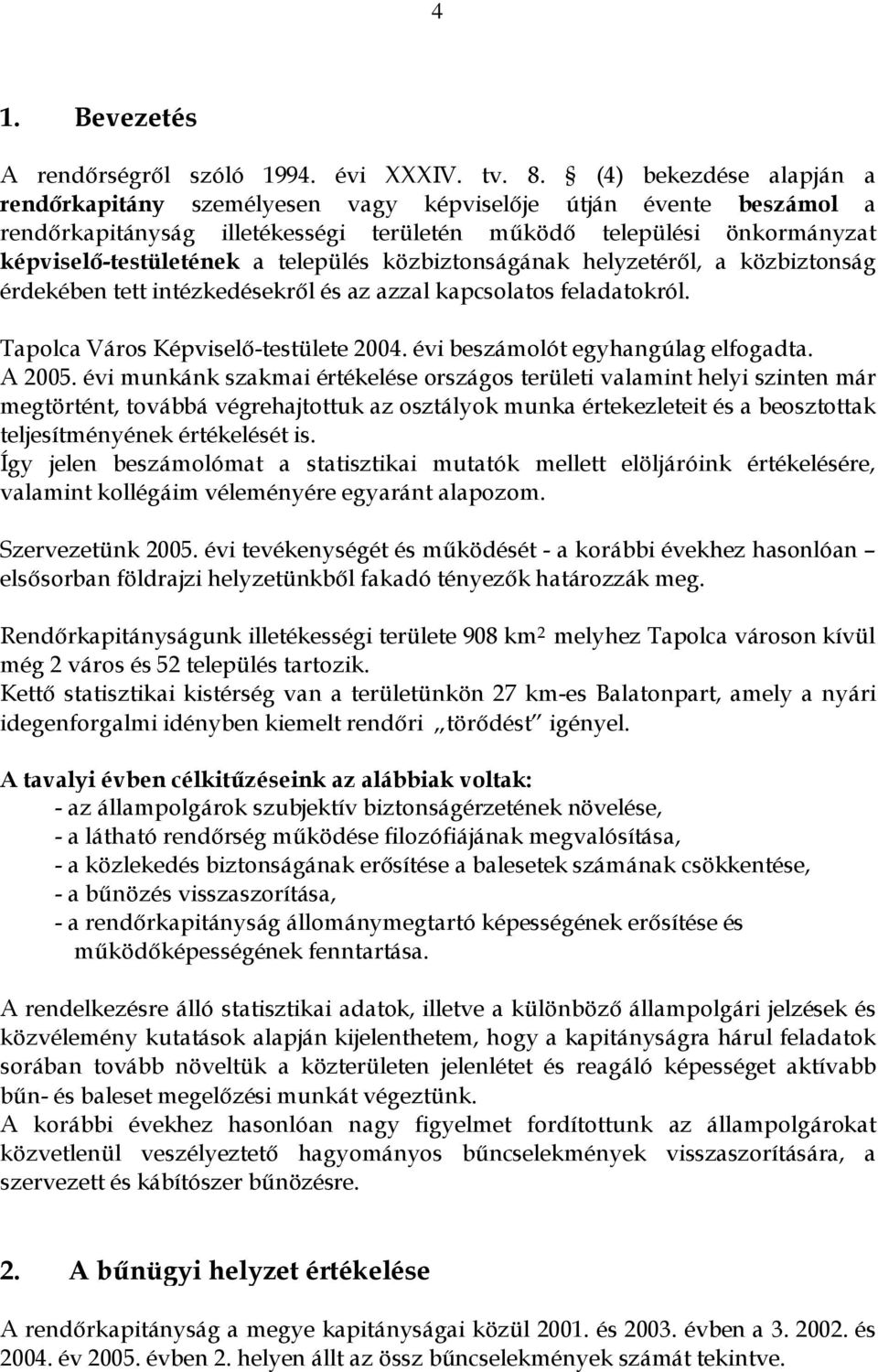 közbiztonságának helyzetéről, a közbiztonság érdekében tett intézkedésekről és az azzal kapcsolatos feladatokról. Tapolca Város Képviselő-testülete 2004. évi beszámolót egyhangúlag elfogadta. A 2005.