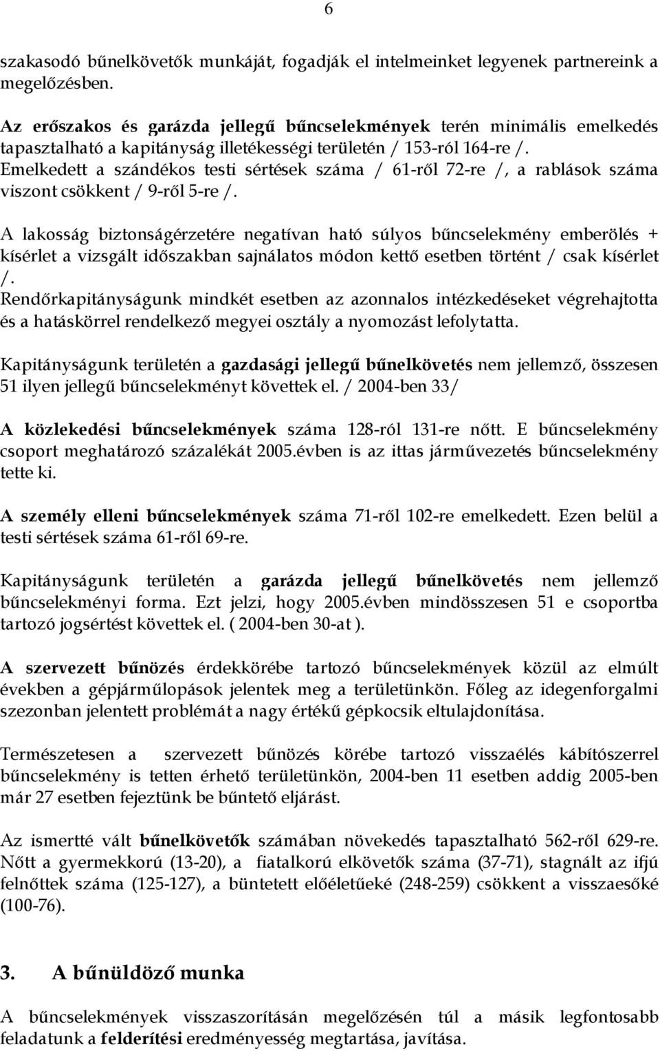 Emelkedett a szándékos testi sértések száma / 61-ről 72-re /, a rablások száma viszont csökkent / 9-ről 5-re /.