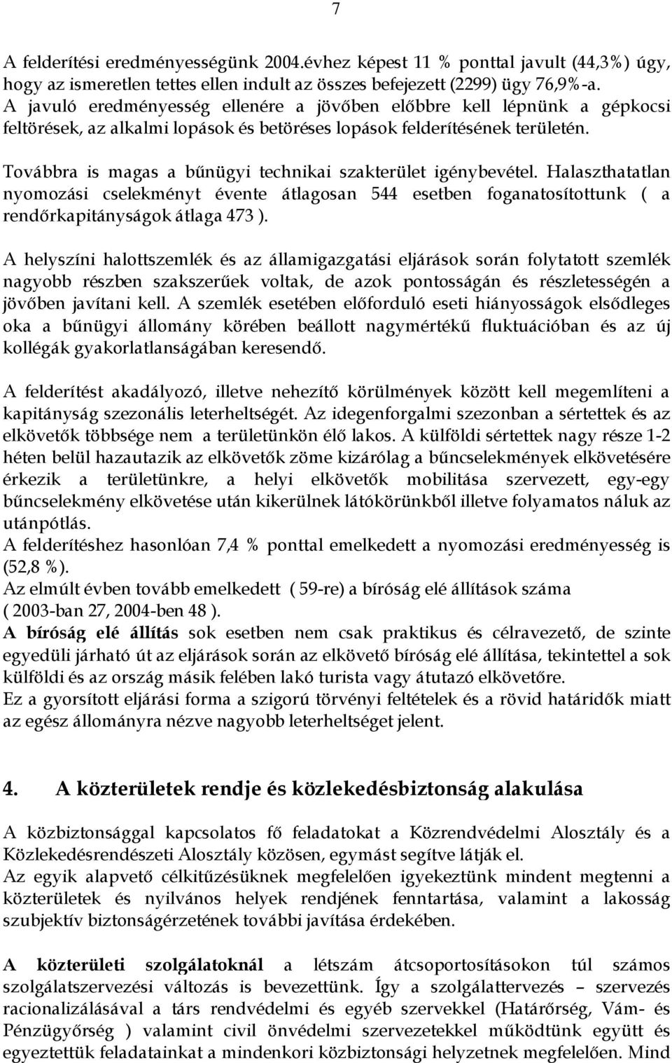 Továbbra is magas a bűnügyi technikai szakterület igénybevétel. Halaszthatatlan nyomozási cselekményt évente átlagosan 544 esetben foganatosítottunk ( a rendőrkapitányságok átlaga 473 ).