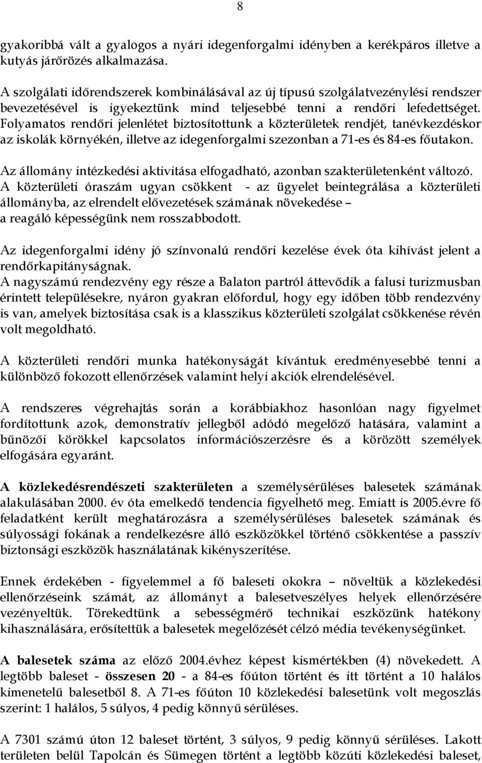 Folyamatos rendőri jelenlétet biztosítottunk a közterületek rendjét, tanévkezdéskor az iskolák környékén, illetve az idegenforgalmi szezonban a 71-es és 84-es főutakon.