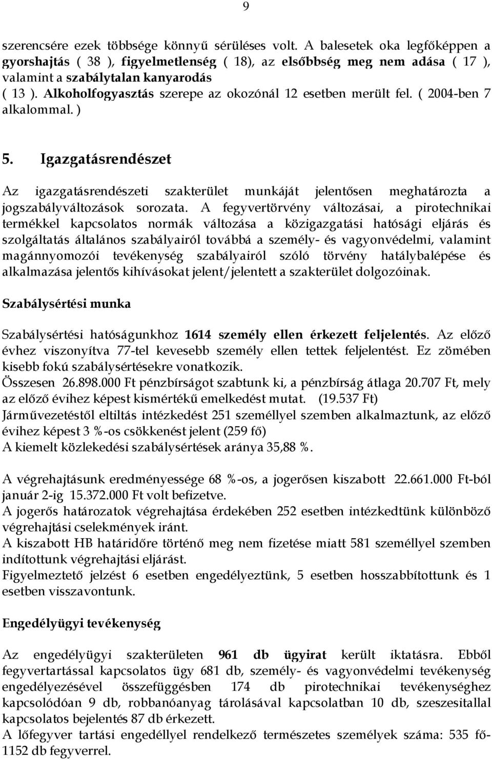 Alkoholfogyasztás szerepe az okozónál 12 esetben merült fel. ( 2004-ben 7 alkalommal. ) 5.