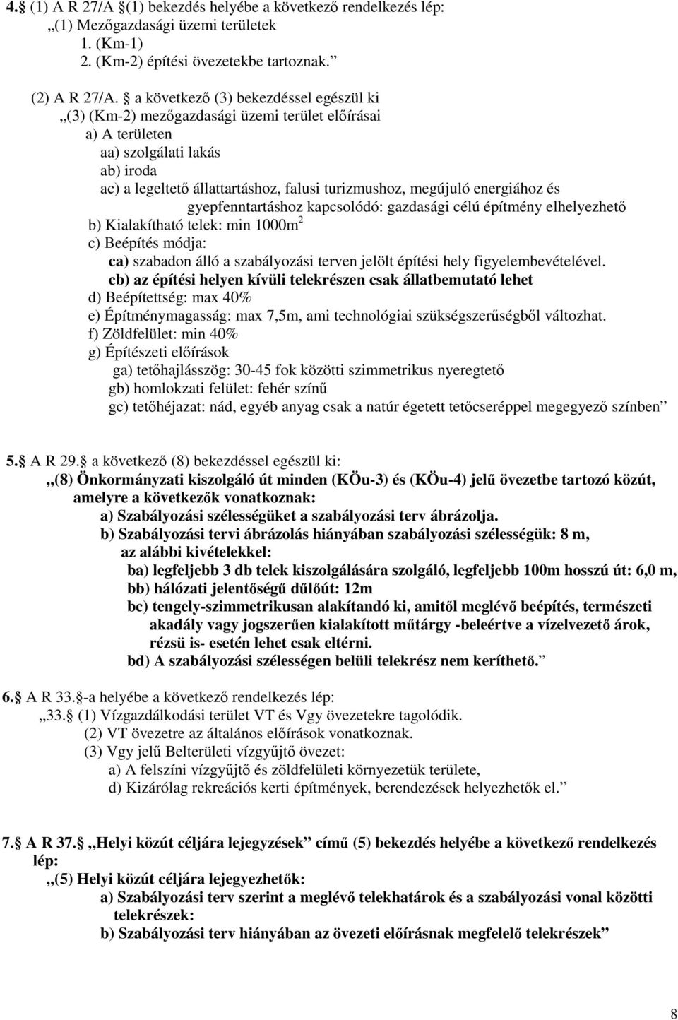 energiához és gyepfenntartáshoz kapcsolódó: gazdasági célú építmény elhelyezhetı b) Kialakítható telek: min 1000m 2 c) Beépítés módja: ca) szabadon álló a szabályozási terven jelölt építési hely