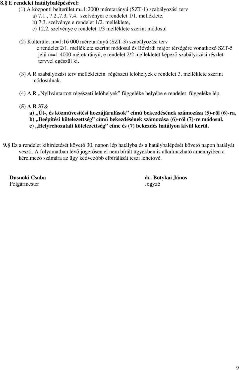 melléklete szerint módosul és Bévárdi major térségére vonatkozó SZT-5 jelő m=1:4000 méretarányú, e rendelet 2/2 mellékletét képezı szabályozási részlettervvel egészül ki.