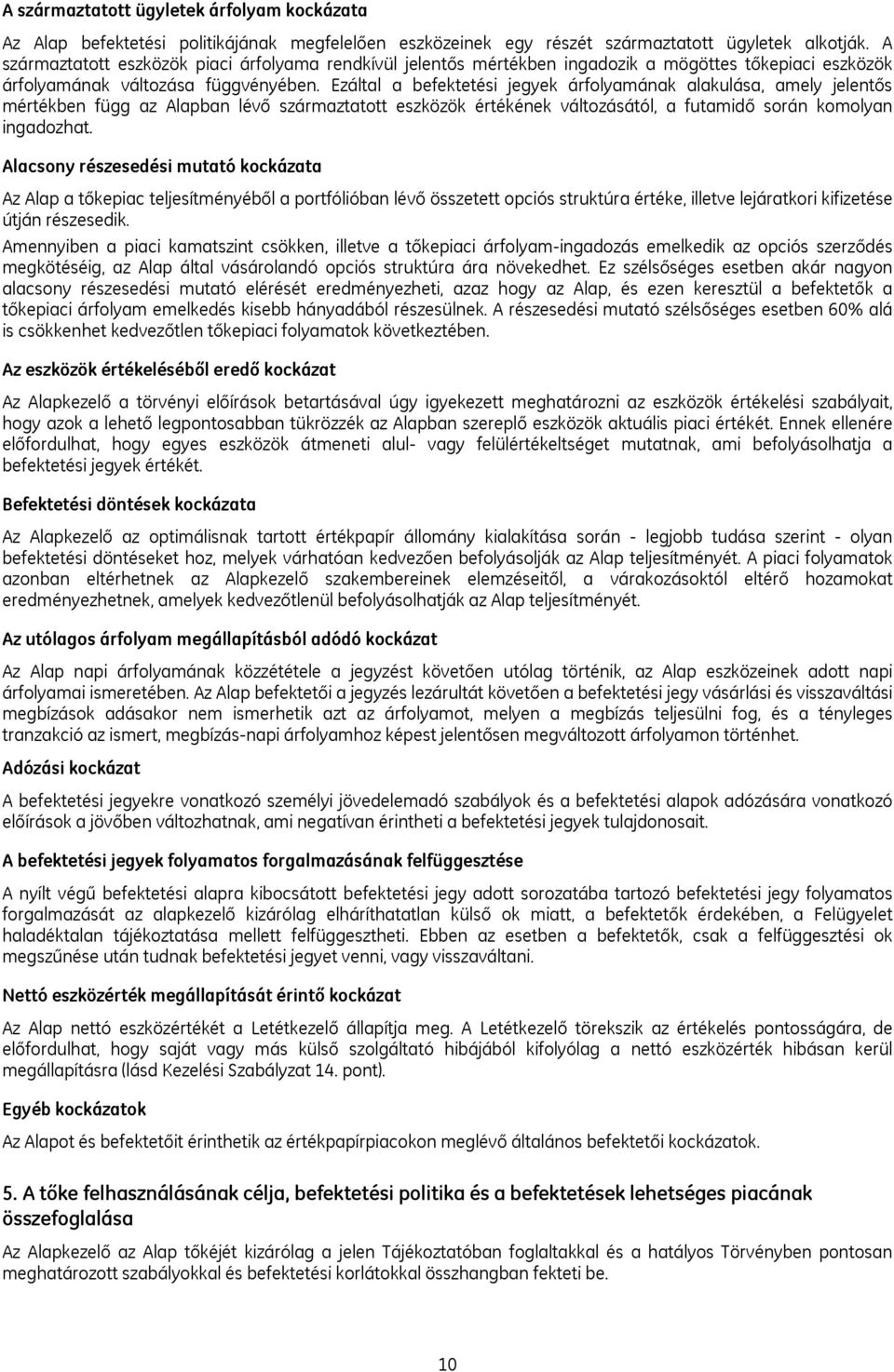 Ezáltal a befektetési jegyek árfolyamának alakulása, amely jelentős mértékben függ az Alapban lévő származtatott eszközök értékének változásától, a futamidő során komolyan ingadozhat.