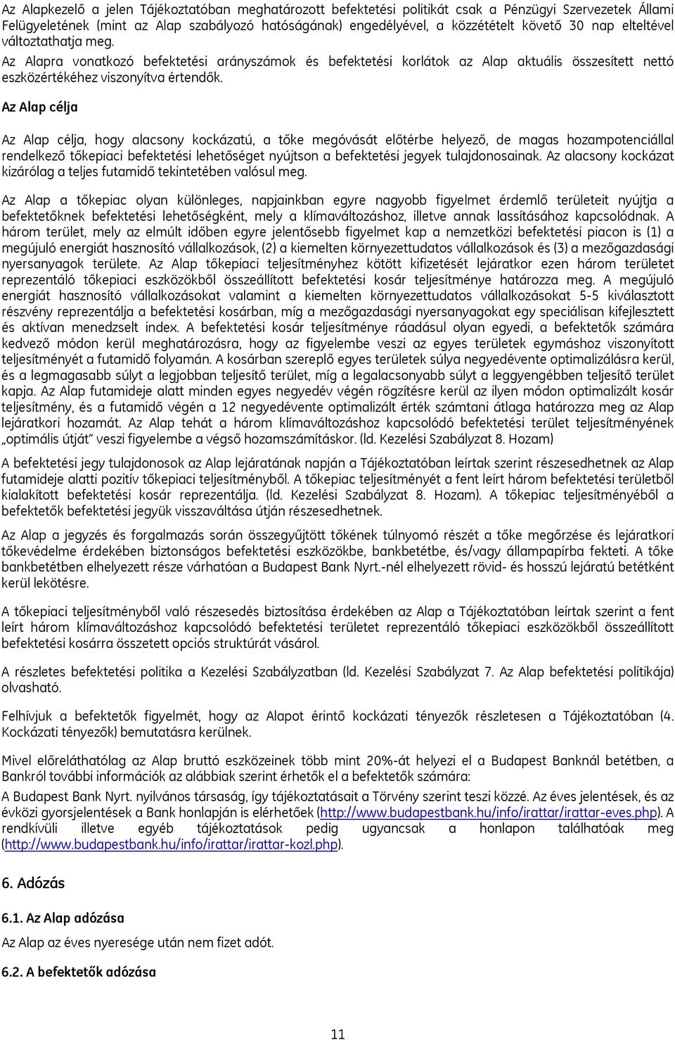 Az Alap célja Az Alap célja, hogy alacsony kockázatú, a tőke megóvását előtérbe helyező, de magas hozampotenciállal rendelkező tőkepiaci befektetési lehetőséget nyújtson a befektetési jegyek