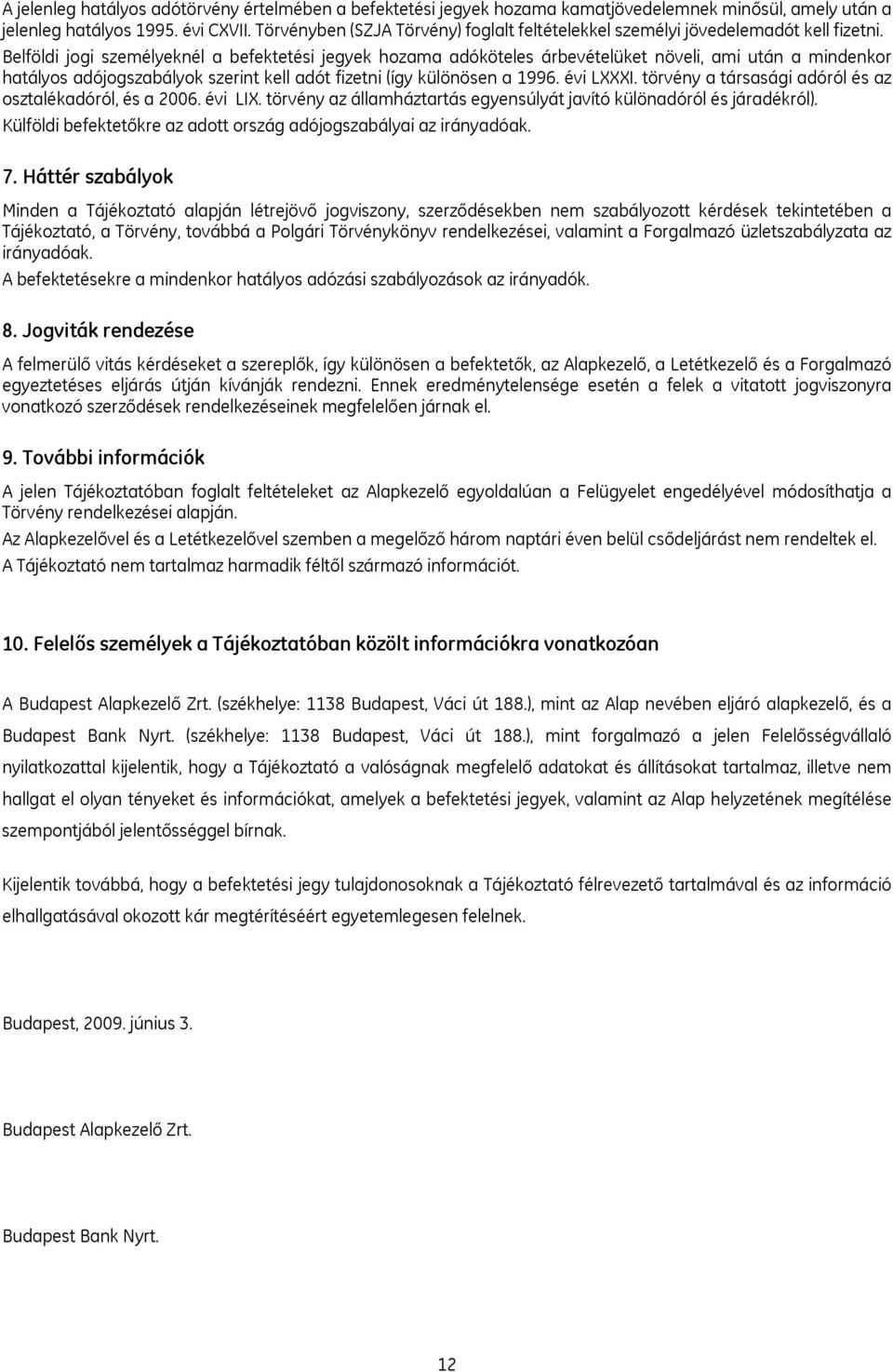 Belföldi jogi személyeknél a befektetési jegyek hozama adóköteles árbevételüket növeli, ami után a mindenkor hatályos adójogszabályok szerint kell adót fizetni (így különösen a 1996. évi LXXXI.