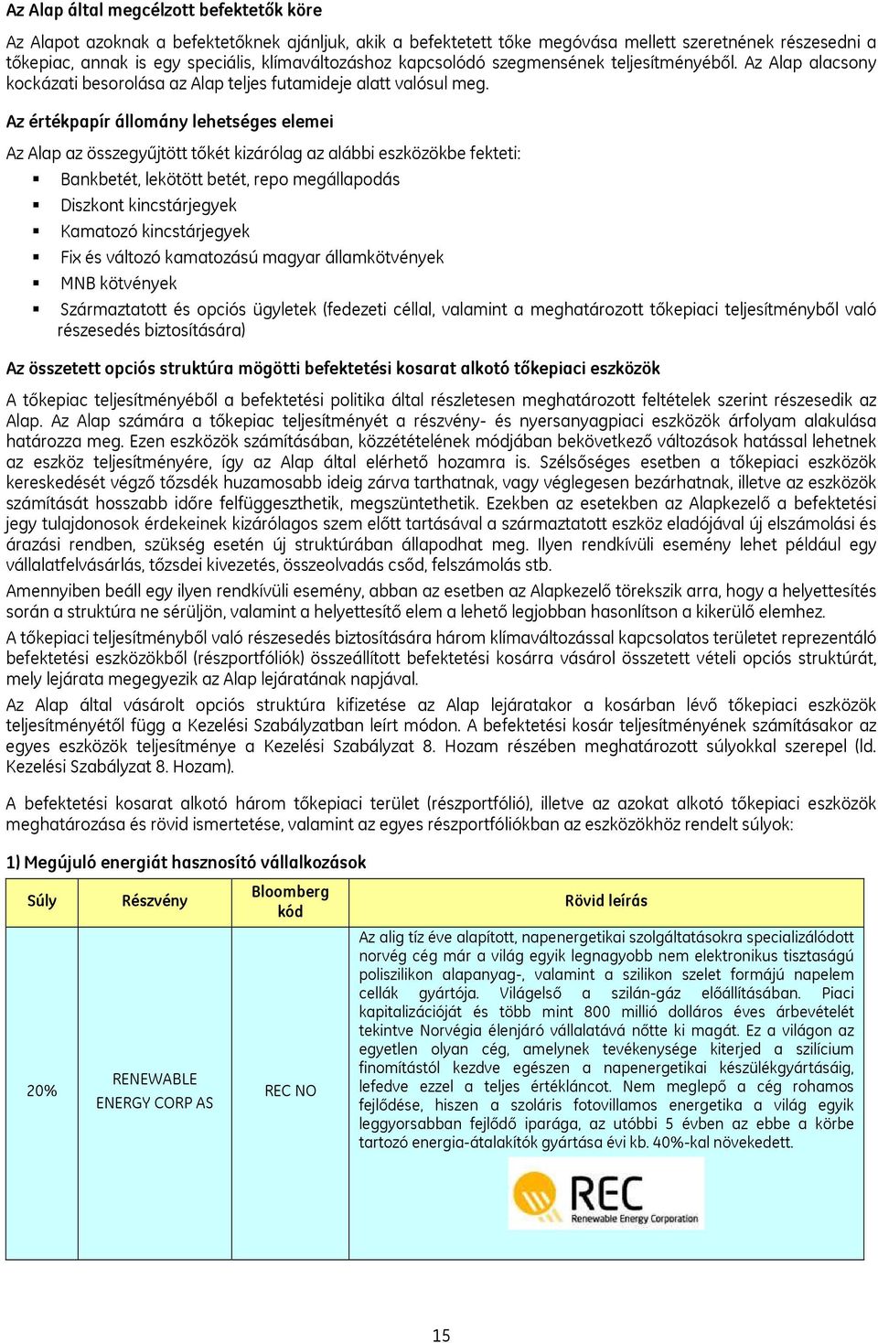 Az értékpapír állomány lehetséges elemei Az Alap az összegyűjtött tőkét kizárólag az alábbi eszközökbe fekteti: Bankbetét, lekötött betét, repo megállapodás Diszkont kincstárjegyek Kamatozó